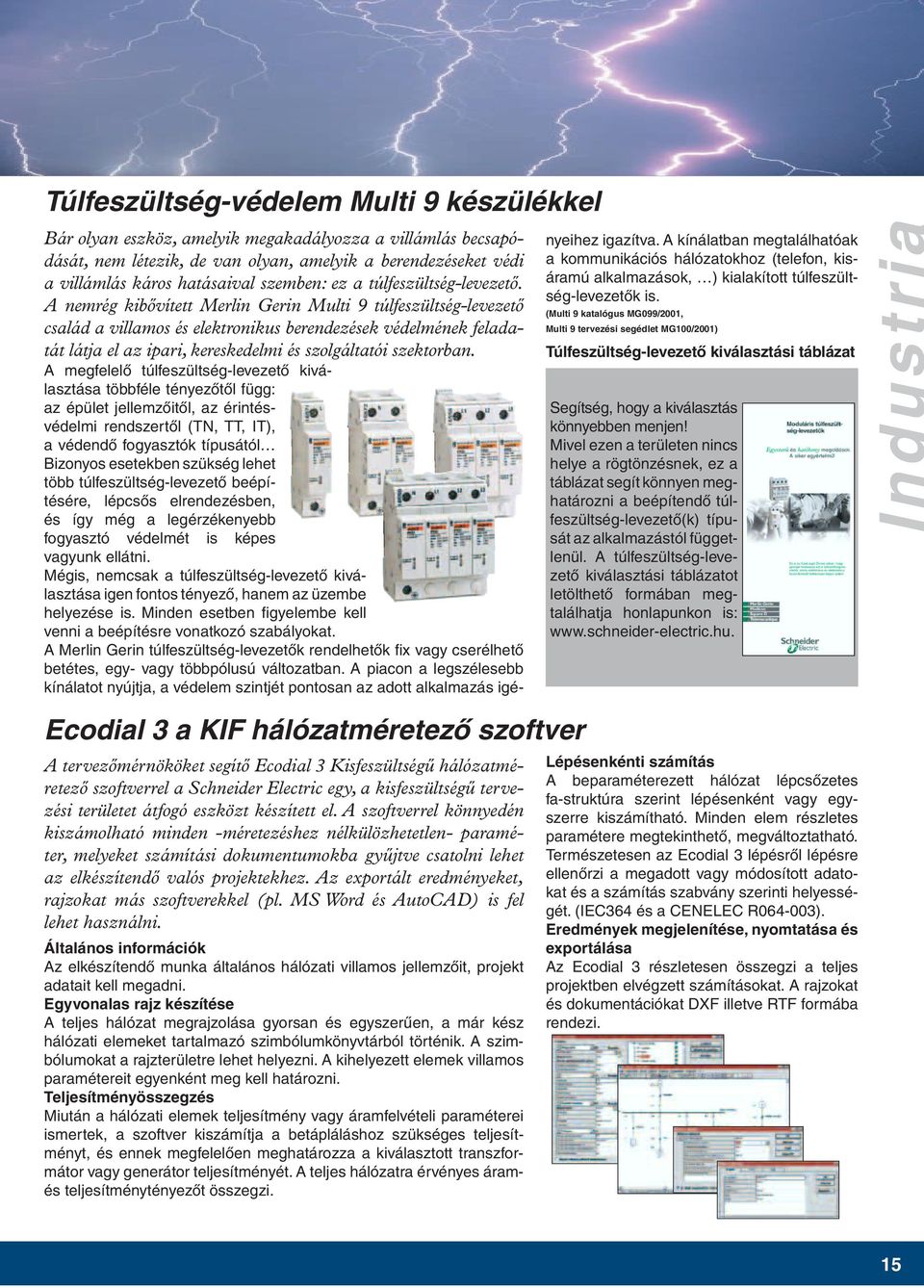 A nemrég kibôvített Merlin Gerin Multi 9 túlfeszültség-levezetô család a villamos és elektronikus berendezések védelmének feladatát látja el az ipari, kereskedelmi és szolgáltatói szektorban.