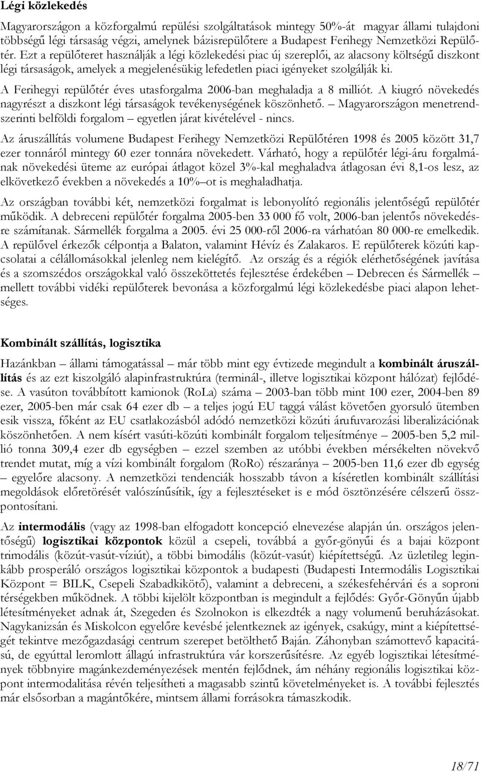 A Ferihegyi repülıtér éves utasforgalma 2006-ban meghaladja a 8 milliót. A kiugró növekedés nagyrészt a diszkont légi társaságok tevékenységének köszönhetı.