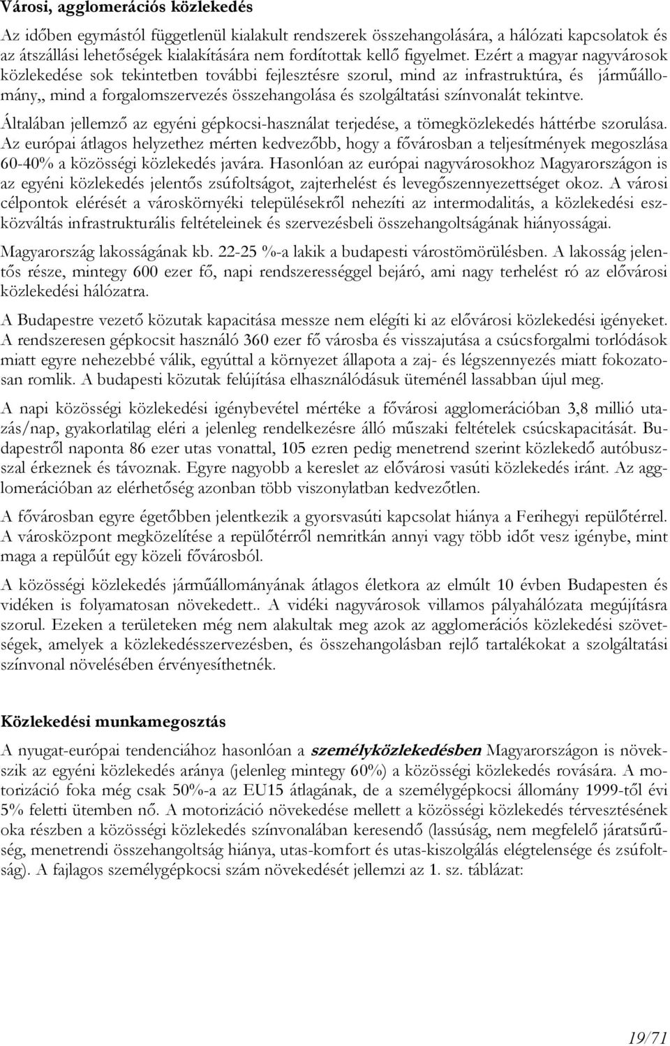 Ezért a magyar nagyvárosok közlekedése sok tekintetben további fejlesztésre szorul, mind az infrastruktúra, és jármőállomány,, mind a forgalomszervezés összehangolása és szolgáltatási színvonalát