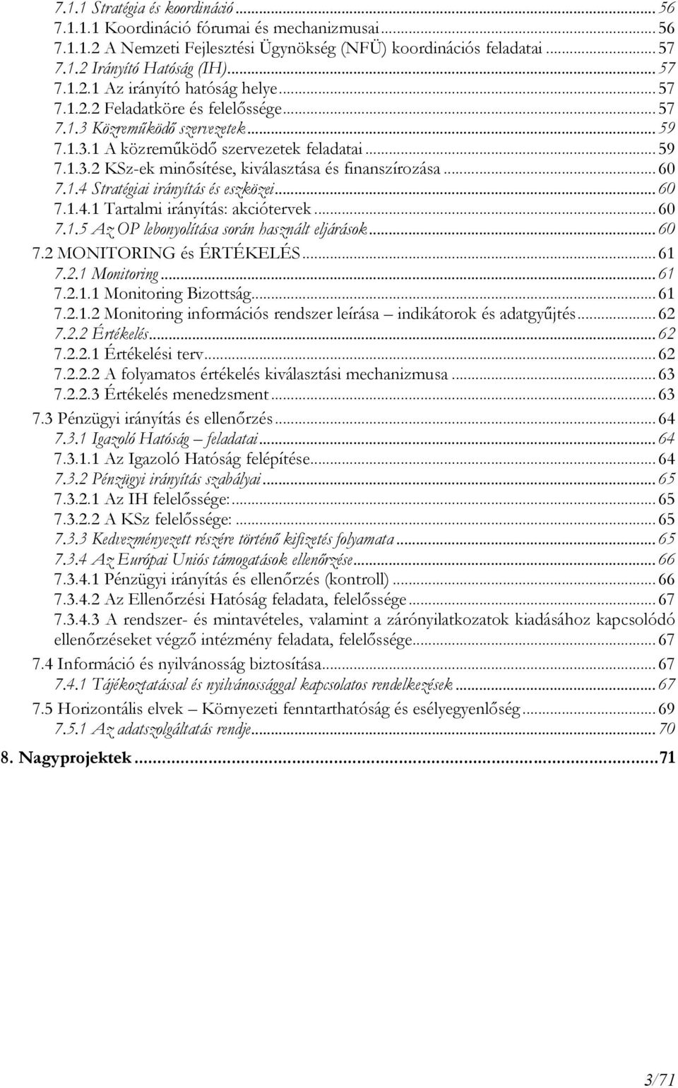 .. 60 7.1.4.1 Tartalmi irányítás: akciótervek...60 7.1.5 Az OP lebonyolítása során használt eljárások... 60 7.2 MONITORING és ÉRTÉKELÉS... 61 7.2.1 Monitoring... 61 7.2.1.1 Monitoring Bizottság...61 7.2.1.2 Monitoring információs rendszer leírása indikátorok és adatgyőjtés.