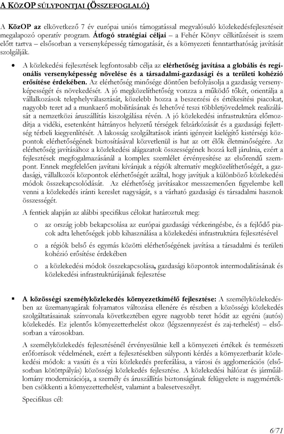 A közlekedési fejlesztések legfontosabb célja az elérhetıség javítása a globális és regionális versenyképesség növelése és a társadalmi-gazdasági és a területi kohézió erısítése érdekében.