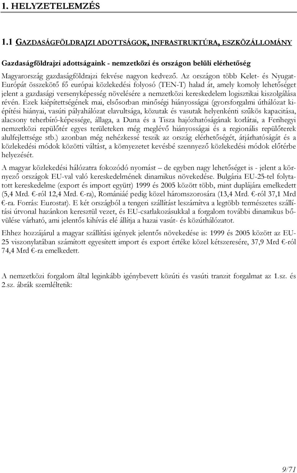 Az országon több Kelet- és Nyugat- Európát összekötı fı európai közlekedési folyosó (TEN-T) halad át, amely komoly lehetıséget jelent a gazdasági versenyképesség növelésére a nemzetközi kereskedelem