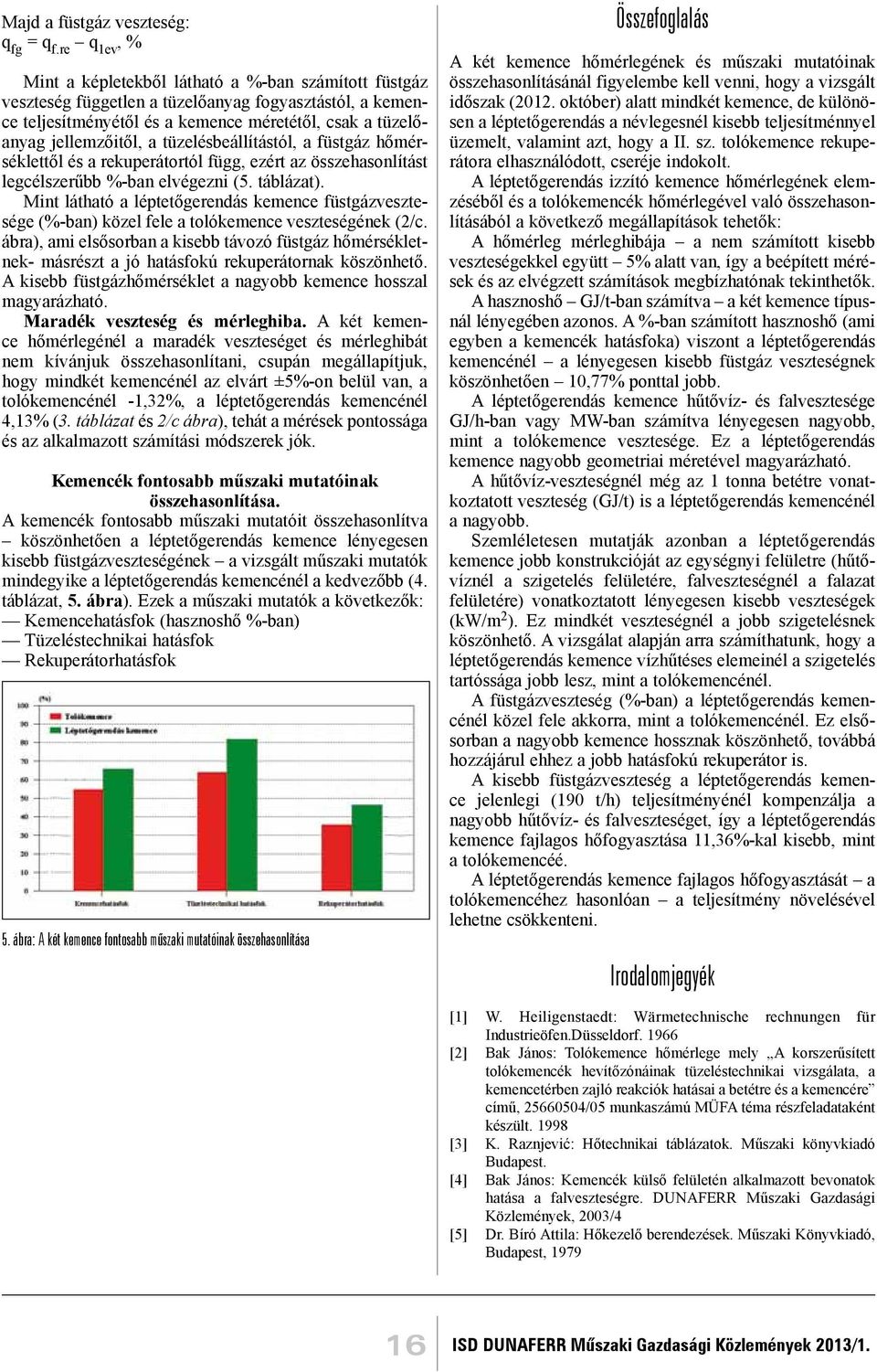 tüzelésbeállítástól, a füstgáz hőmérséklettől és a rekuperátortól függ, ezért az összehasonlítást legcélszerűbb %-ban elvégezni (5. táblázat).