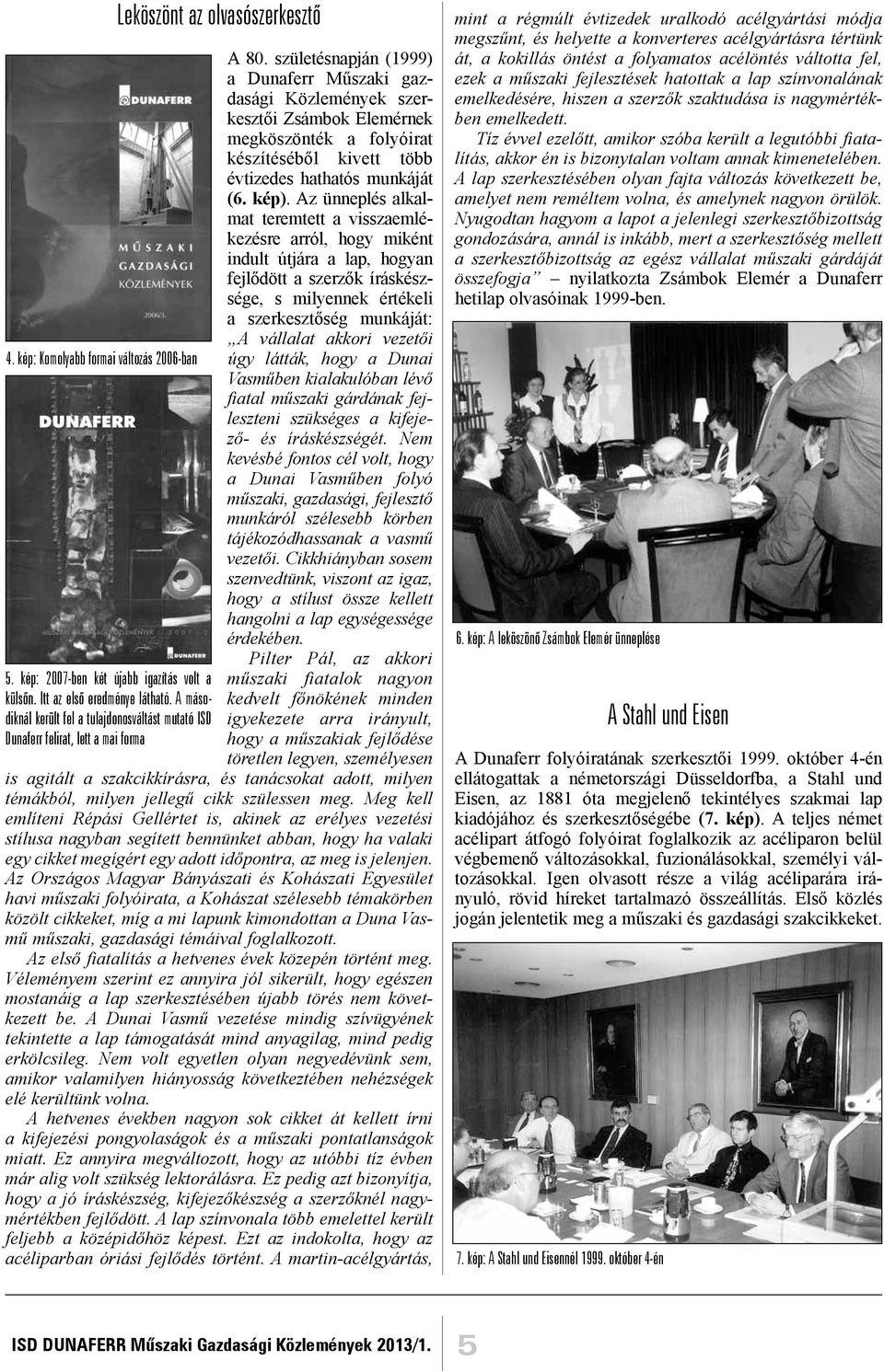 születésnapján (1999) a Dunaferr Műszaki gazdasági Közlemények szerkesztői Zsámbok Elemérnek megköszönték a folyóirat készítéséből kivett több évtizedes hathatós munkáját (6. kép).