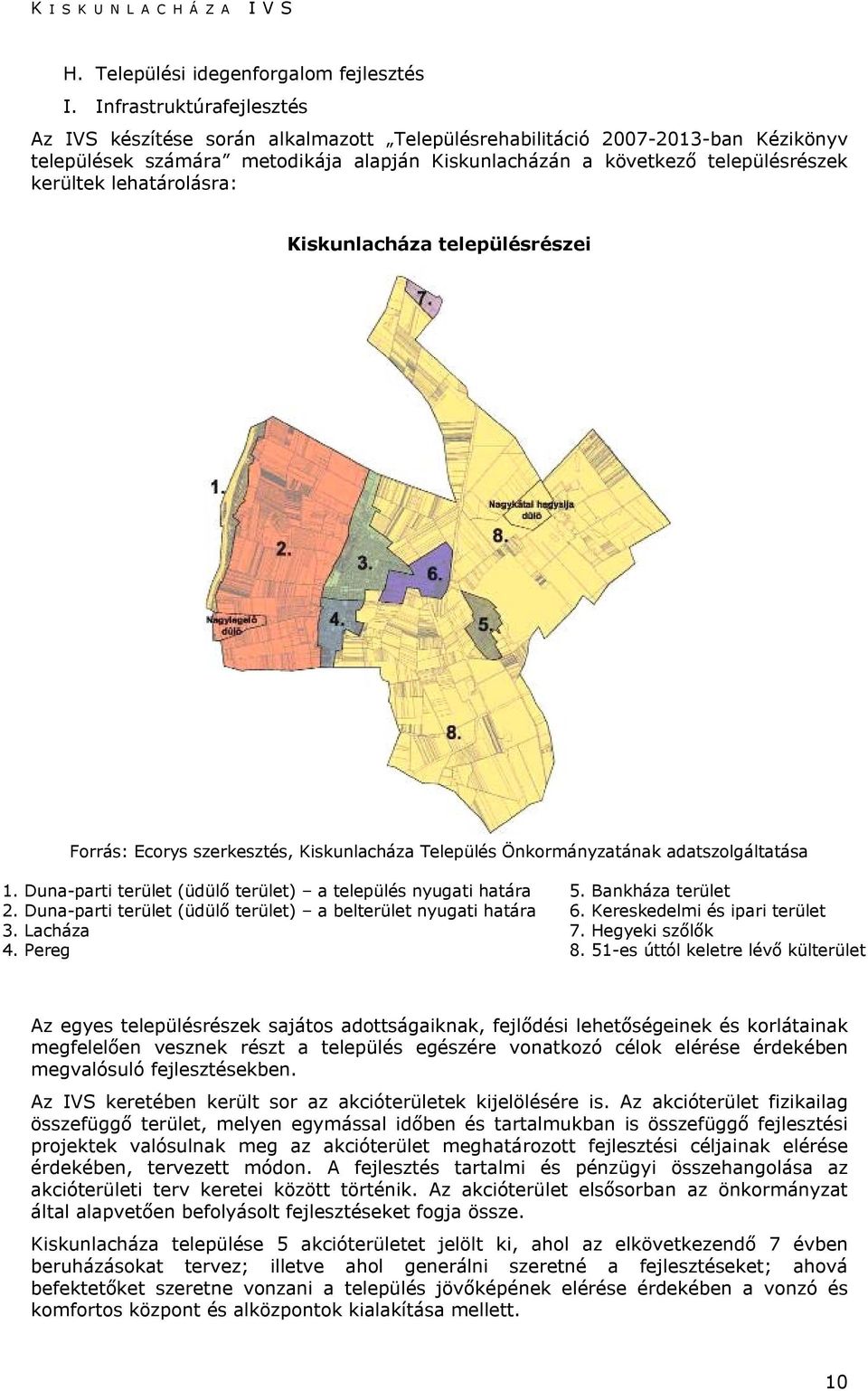 lehatárolásra: Kiskunlacháza településrészei Forrás: Ecorys szerkesztés, Kiskunlacháza Település Önkormányzatának adatszolgáltatása 1. Duna-parti terület (üdülő terület) a település nyugati határa 5.