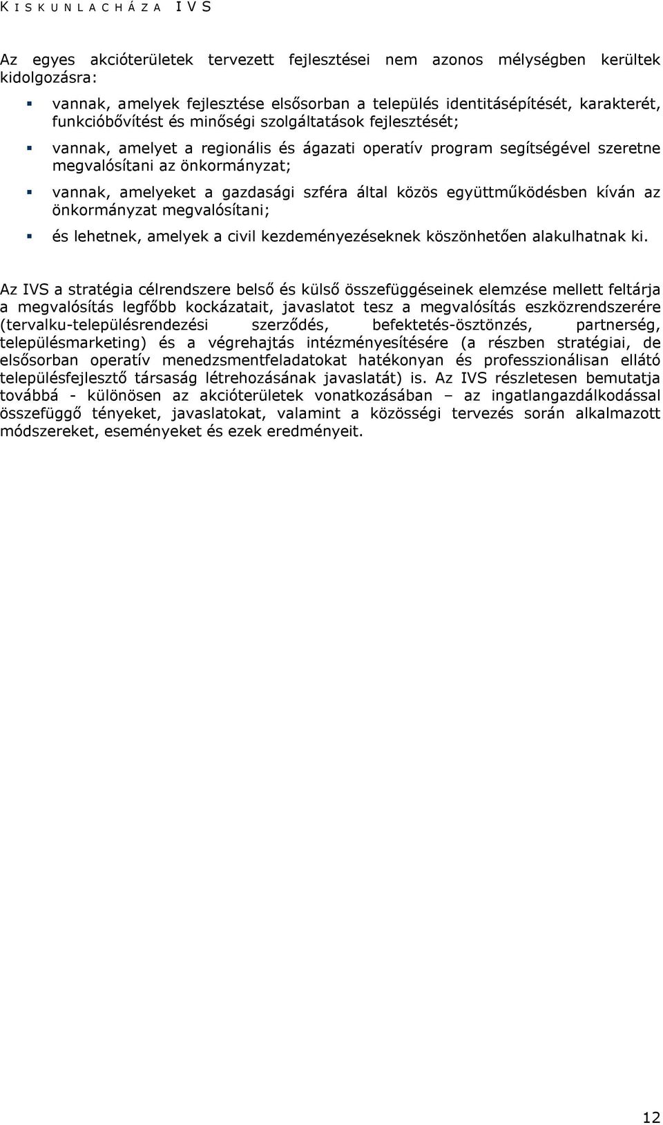 együttműködésben kíván az önkormányzat megvalósítani; és lehetnek, amelyek a civil kezdeményezéseknek köszönhetően alakulhatnak ki.