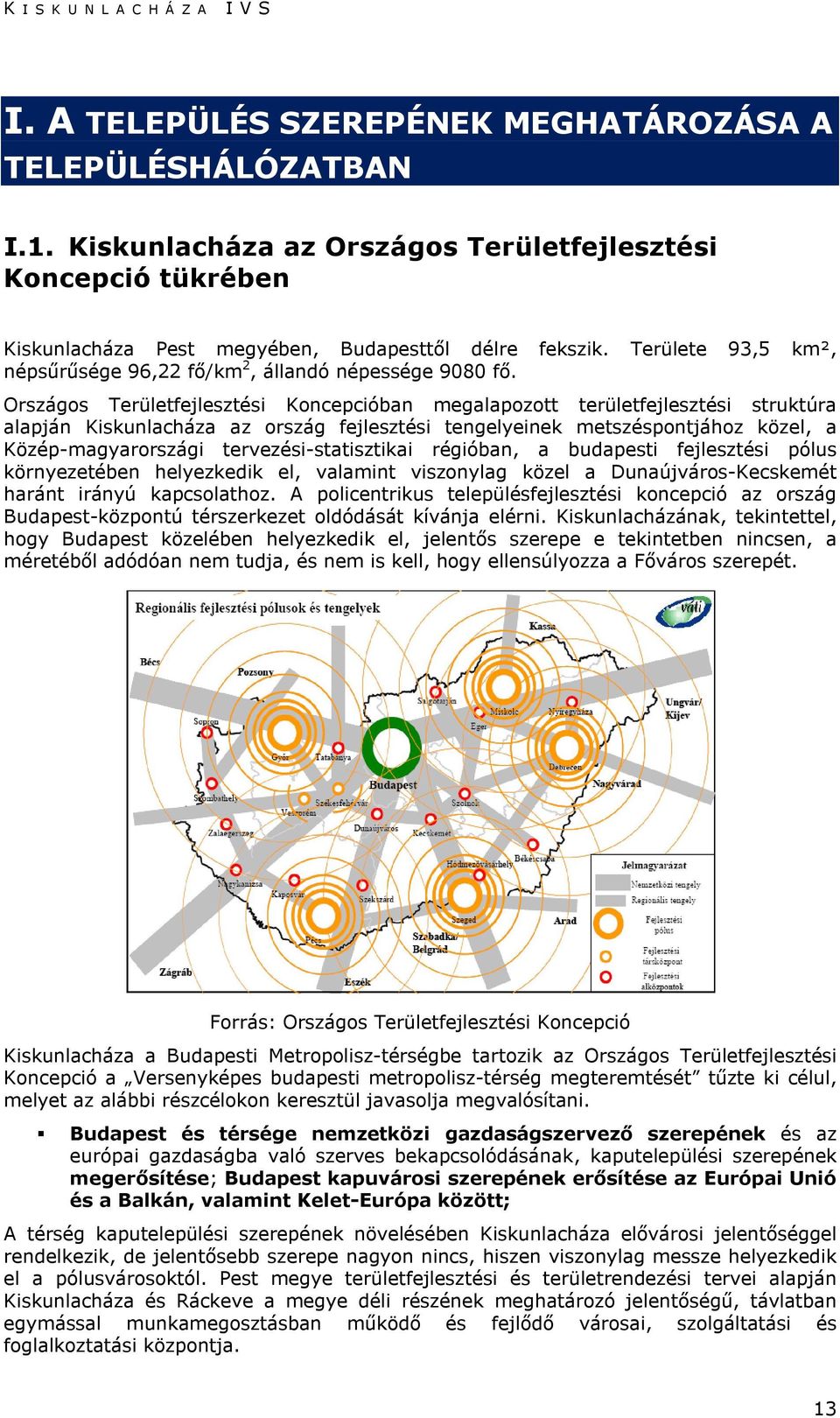 Országos Területfejlesztési Koncepcióban megalapozott területfejlesztési struktúra alapján Kiskunlacháza az ország fejlesztési tengelyeinek metszéspontjához közel, a Közép-magyarországi