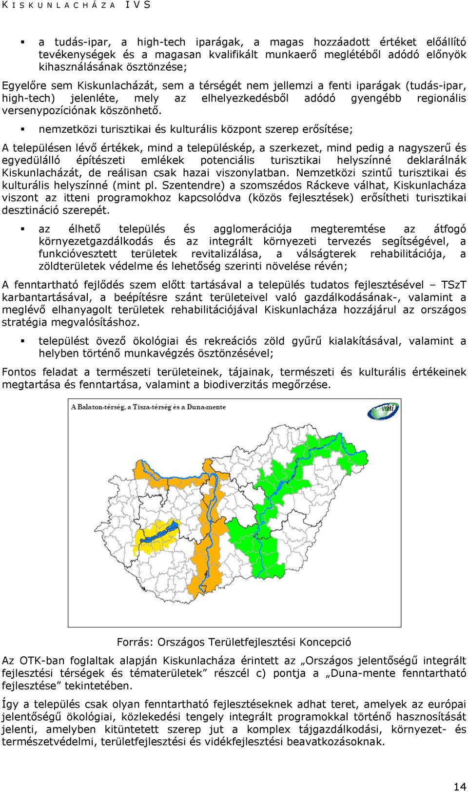 nemzetközi turisztikai és kulturális központ szerep erősítése; A településen lévő értékek, mind a településkép, a szerkezet, mind pedig a nagyszerű és egyedülálló építészeti emlékek potenciális