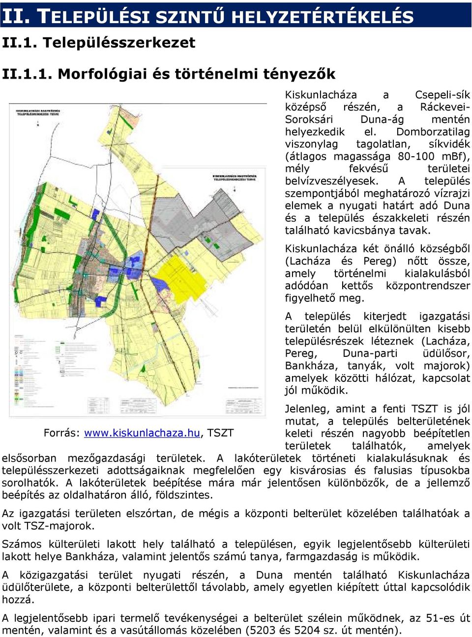 A település szempontjából meghatározó vízrajzi elemek a nyugati határt adó Duna és a település északkeleti részén található kavicsbánya tavak.