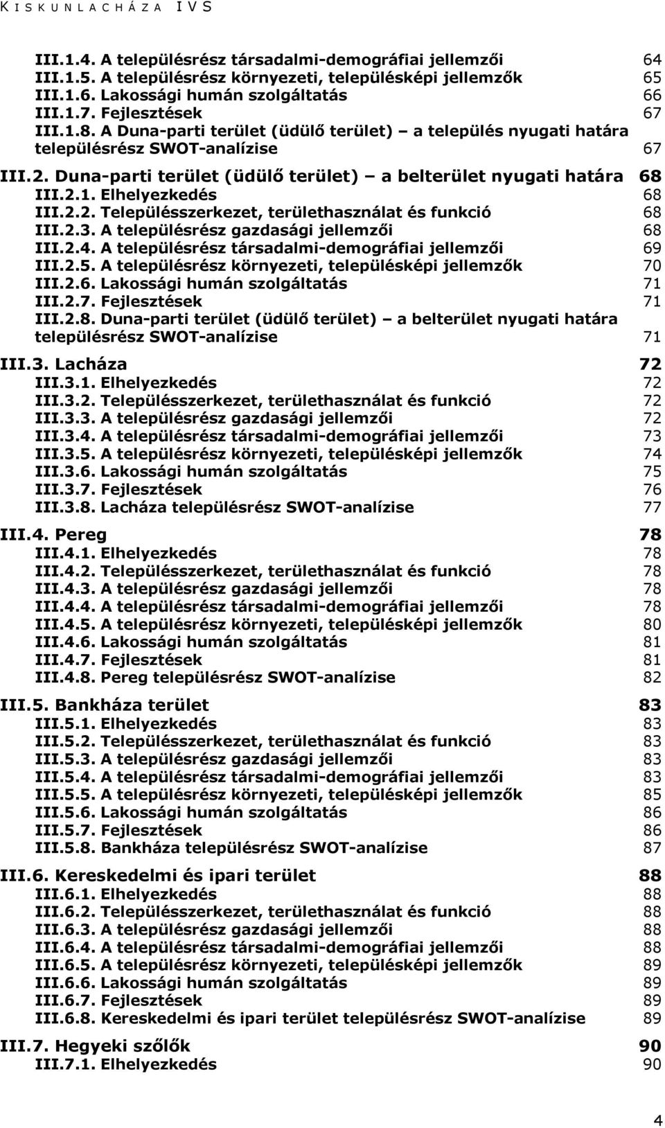 2.2. Településszerkezet, területhasználat és funkció 68 III.2.3. A településrész gazdasági jellemzői 68 III.2.4. A településrész társadalmi-demográfiai jellemzői 69 III.2.5.