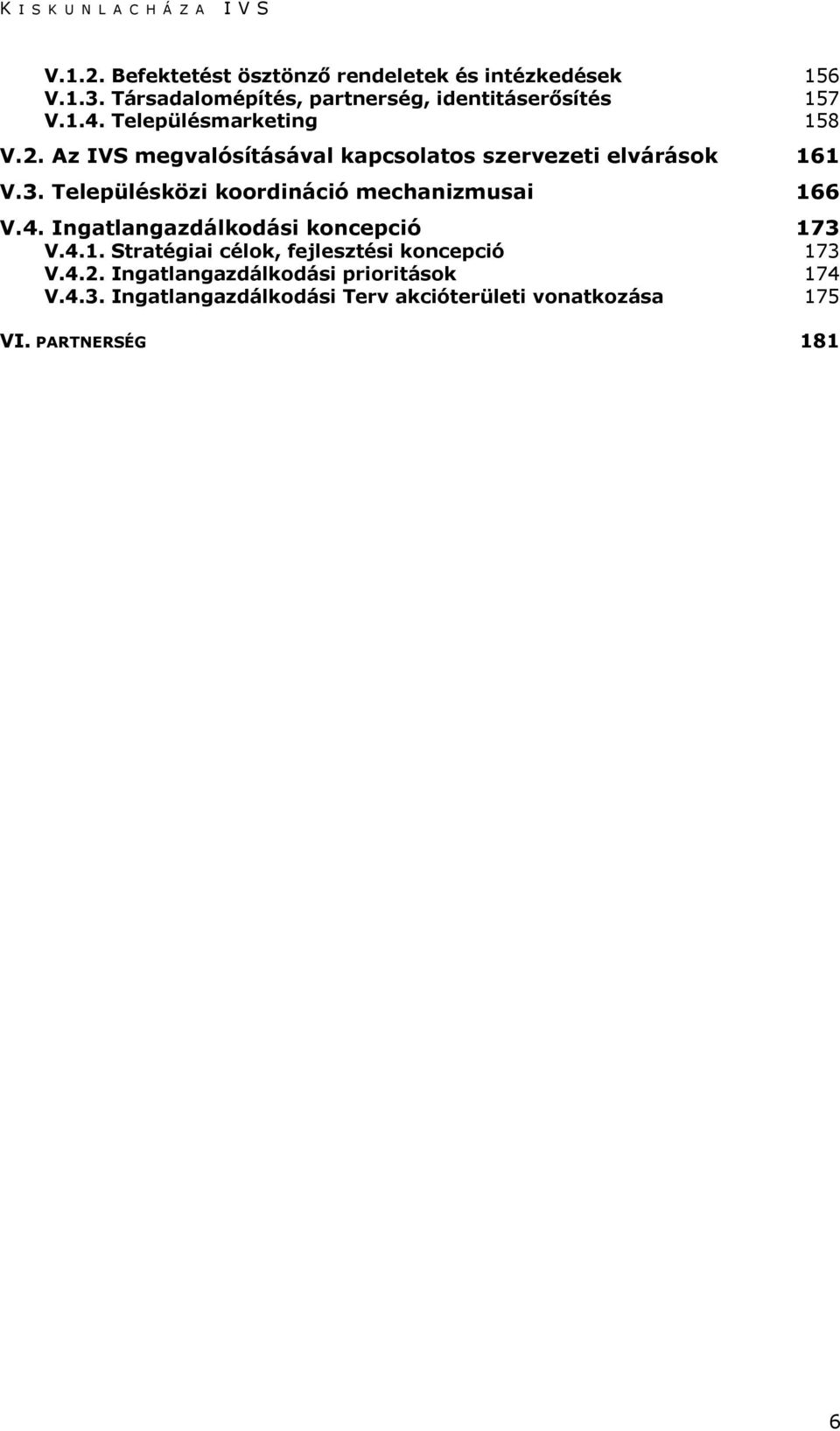 Településközi koordináció mechanizmusai 166 V.4. Ingatlangazdálkodási koncepció 173 V.4.1. Stratégiai célok, fejlesztési koncepció 173 V.