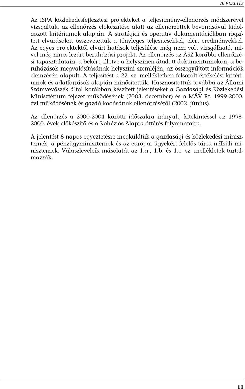 Az egyes projektektől elvárt hatások teljesülése még nem volt vizsgálható, mivel még nincs lezárt beruházási projekt.