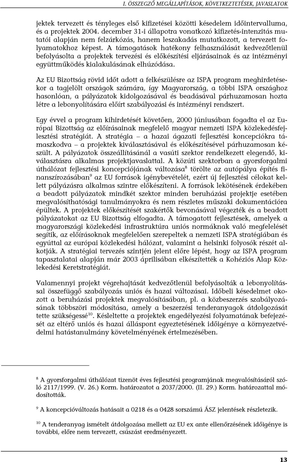 A támogatások hatékony felhasználását kedvezőtlenül befolyásolta a projektek tervezési és előkészítési eljárásainak és az intézményi együttműködés kialakulásának elhúzódása.