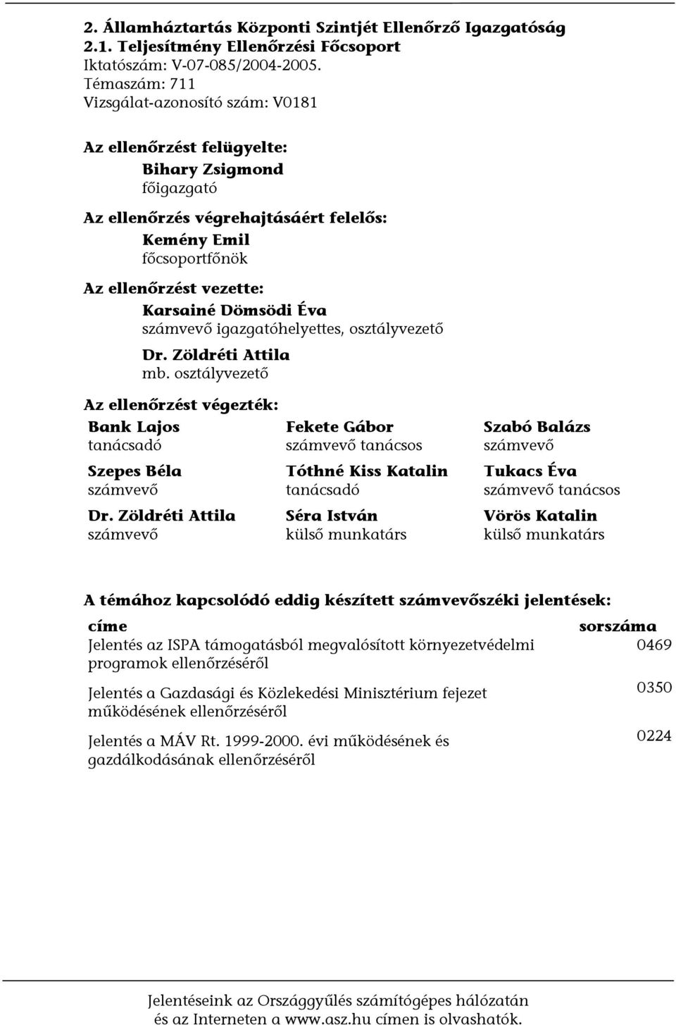 Dömsödi Éva számvevő igazgatóhelyettes, osztályvezető Dr. Zöldréti Attila mb. osztályvezető Az ellenőrzést végezték: Bank Lajos tanácsadó Szepes Béla számvevő Dr.