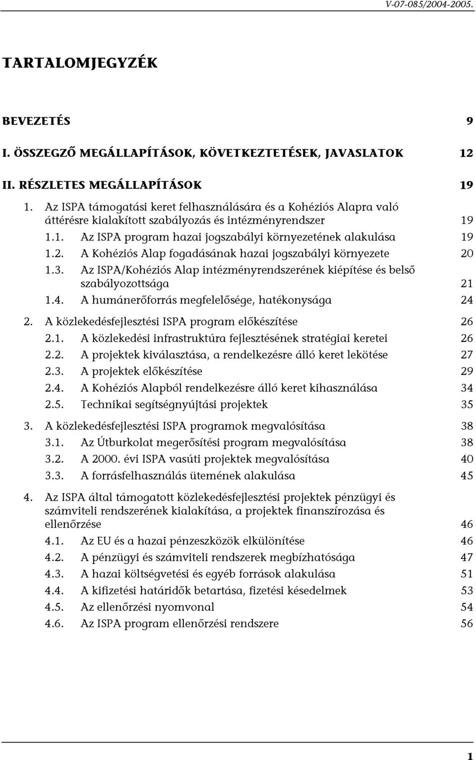 A Kohéziós Alap fogadásának hazai jogszabályi környezete 20 1.3. Az ISPA/Kohéziós Alap intézményrendszerének kiépítése és belső szabályozottsága 21 1.4.