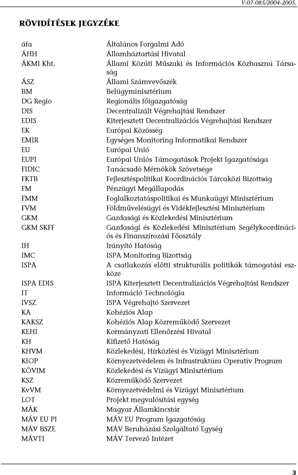 Adó Államháztartási Hivatal Állami Közúti Műszaki és Információs Közhasznú Társaság Állami Számvevőszék Belügyminisztérium Regionális főigazgatóság Decentralizált Végrehajtási Rendszer Kiterjesztett