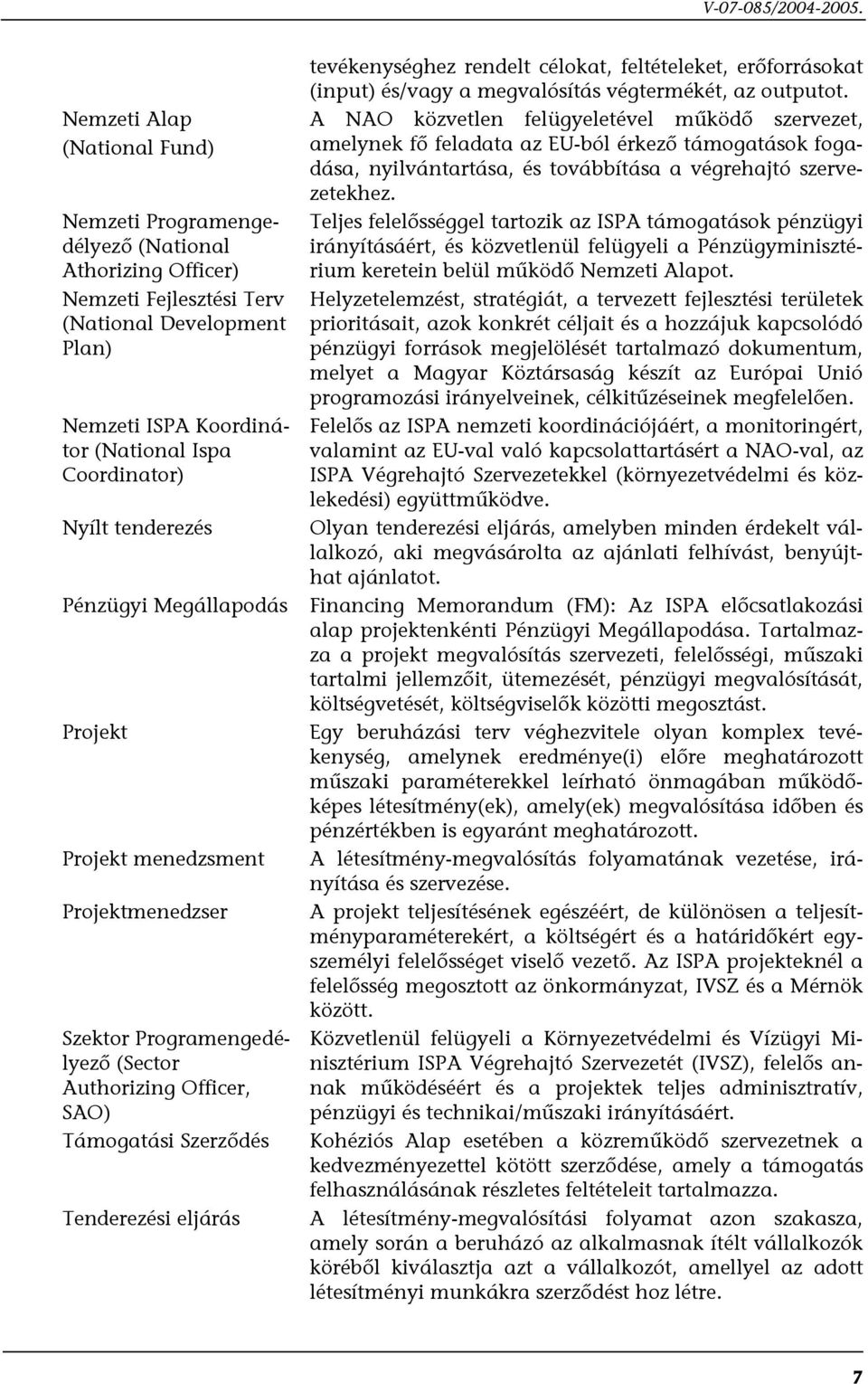 tenderezés Pénzügyi Megállapodás Projekt Projekt menedzsment Projektmenedzser Szektor Programengedélyező (Sector Authorizing Officer, SAO) Támogatási Szerződés Tenderezési eljárás tevékenységhez