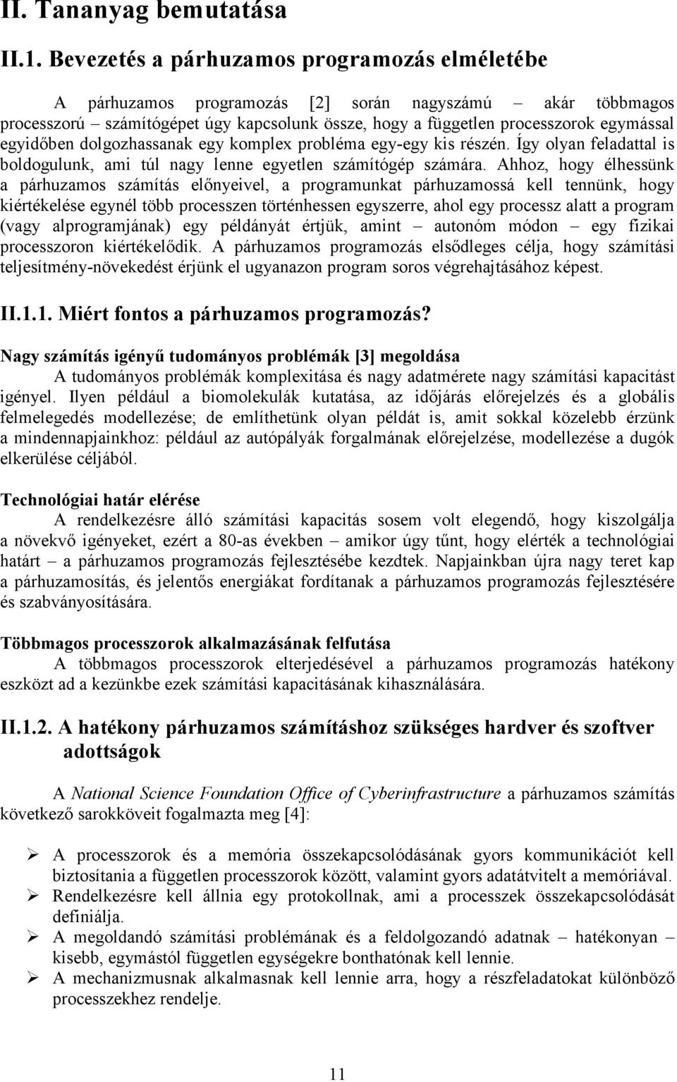 egyidıben dolgozhassanak egy komplex probléma egy-egy kis részén. Így olyan feladattal is boldogulunk, ami túl nagy lenne egyetlen számítógép számára.