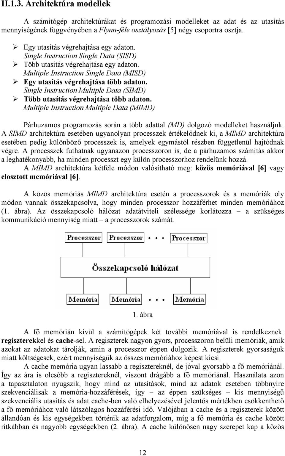 Single Instruction Multiple Data (SIMD) Több utasítás végrehajtása több adaton.