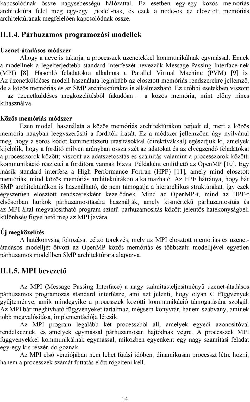 Párhuzamos programozási modellek Üzenet-átadásos módszer Ahogy a neve is takarja, a processzek üzenetekkel kommunikálnak egymással.