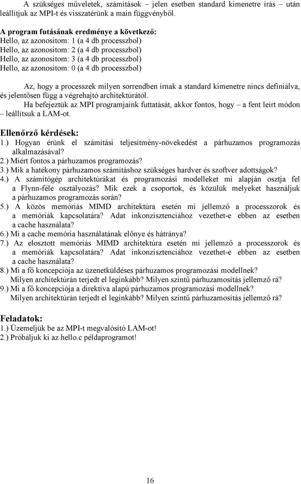 0 (a 4 db processzbol) Az, hogy a processzek milyen sorrendben írnak a standard kimenetre nincs definiálva, és jelentısen függ a végrehajtó architektúrától.