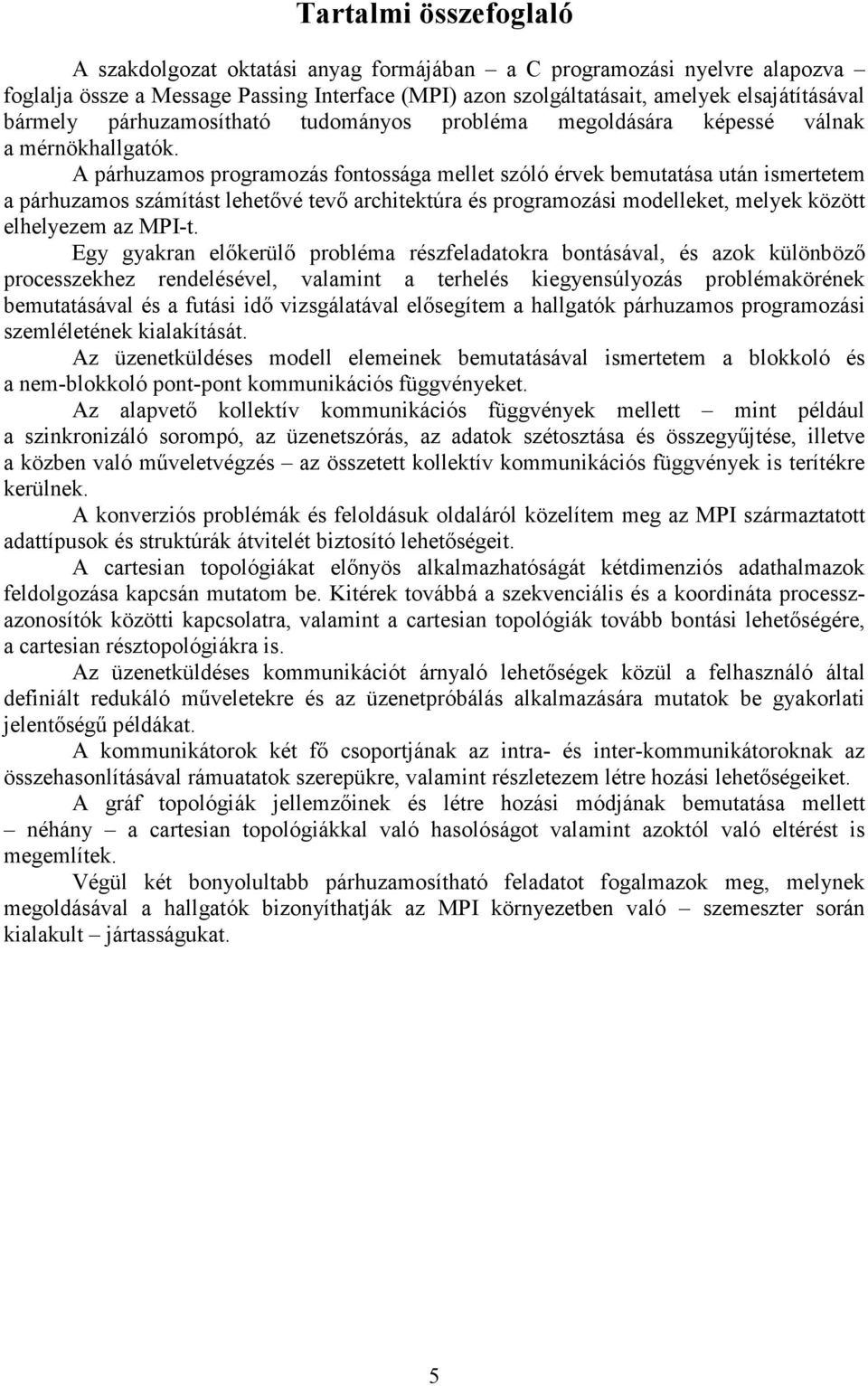 A párhuzamos programozás fontossága mellet szóló érvek bemutatása után ismertetem a párhuzamos számítást lehetıvé tevı architektúra és programozási modelleket, melyek között elhelyezem az MPI-t.