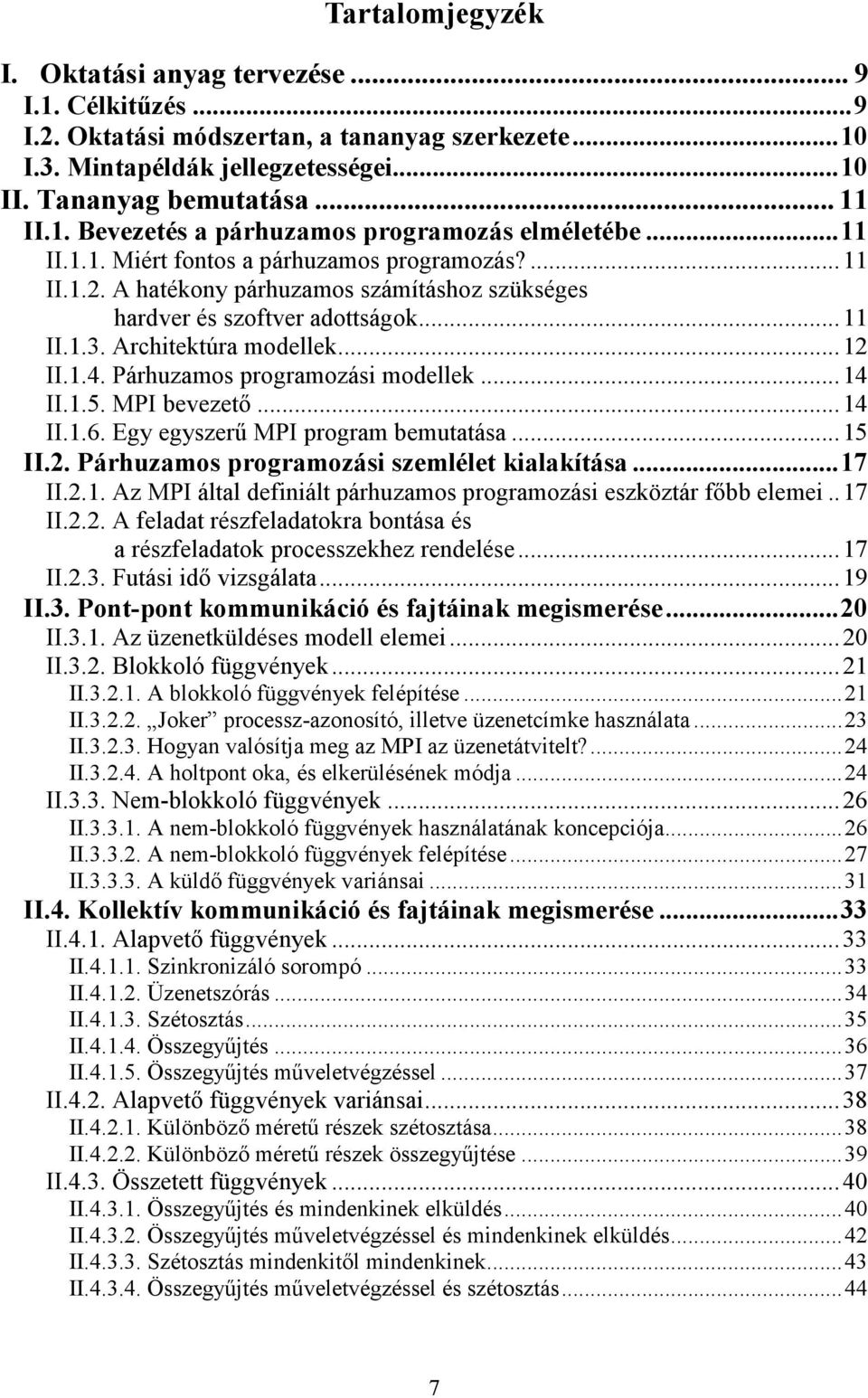 Párhuzamos programozási modellek...14 II.1.5. MPI bevezetı...14 II.1.6. Egy egyszerő MPI program bemutatása...15 II.2. Párhuzamos programozási szemlélet kialakítása...17 II.2.1. Az MPI által definiált párhuzamos programozási eszköztár fıbb elemei.