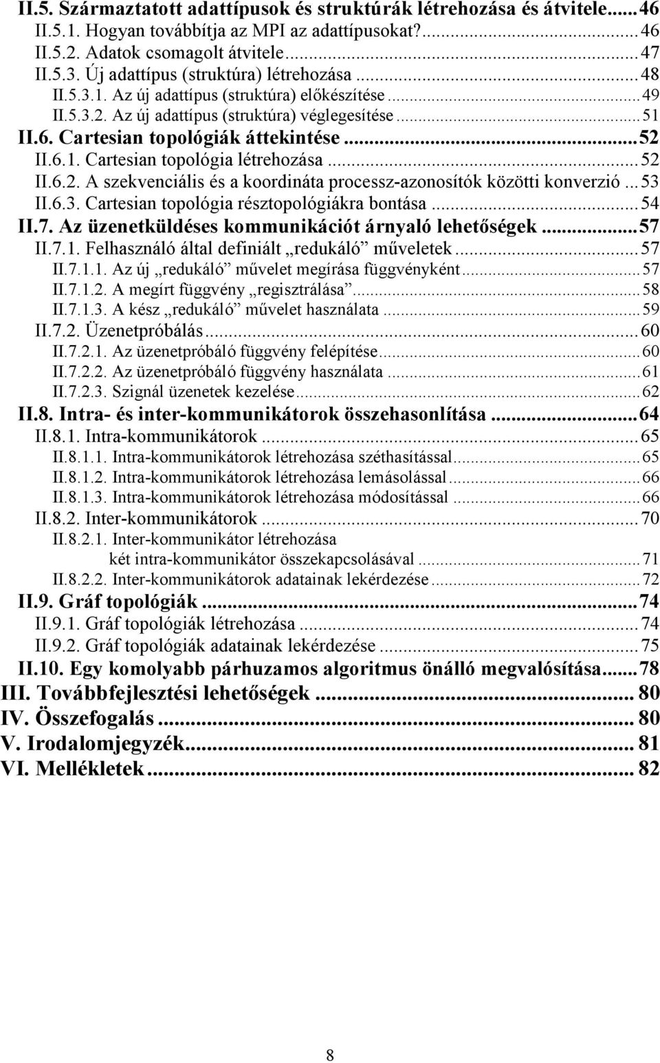 6.1. Cartesian topológia létrehozása...52 II.6.2. A szekvenciális és a koordináta processz-azonosítók közötti konverzió...53 II.6.3. Cartesian topológia résztopológiákra bontása...54 II.7.