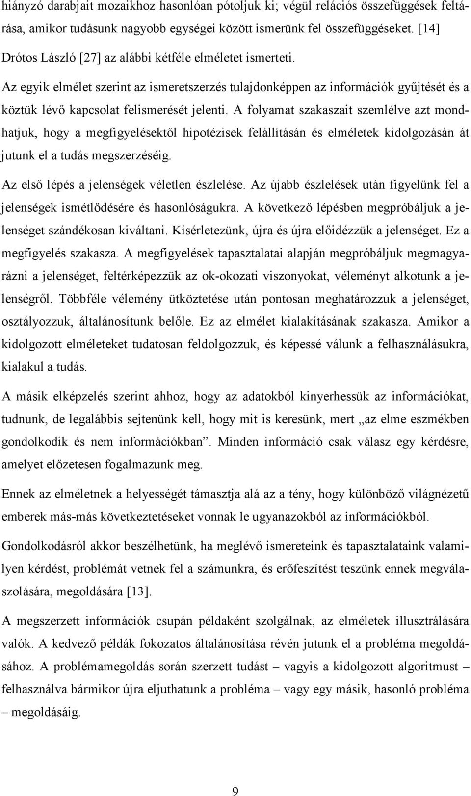 A folyamat szakaszait szemlélve azt mondhatjuk, hogy a megfigyelésektıl hipotézisek felállításán és elméletek kidolgozásán át jutunk el a tudás megszerzéséig.