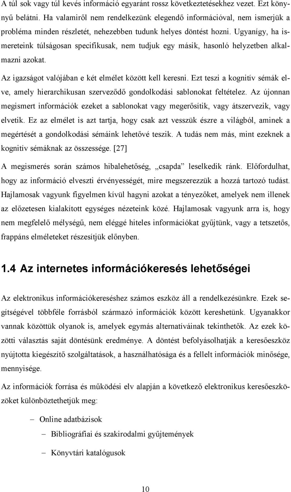 Ugyanígy, ha ismereteink túlságosan specifikusak, nem tudjuk egy másik, hasonló helyzetben alkalmazni azokat. Az igazságot valójában e két elmélet között kell keresni.