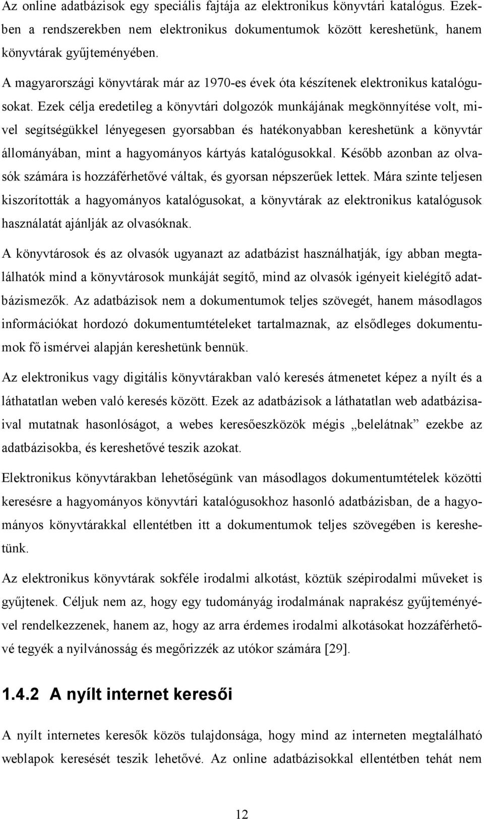 Ezek célja eredetileg a könyvtári dolgozók munkájának megkönnyítése volt, mivel segítségükkel lényegesen gyorsabban és hatékonyabban kereshetünk a könyvtár állományában, mint a hagyományos kártyás