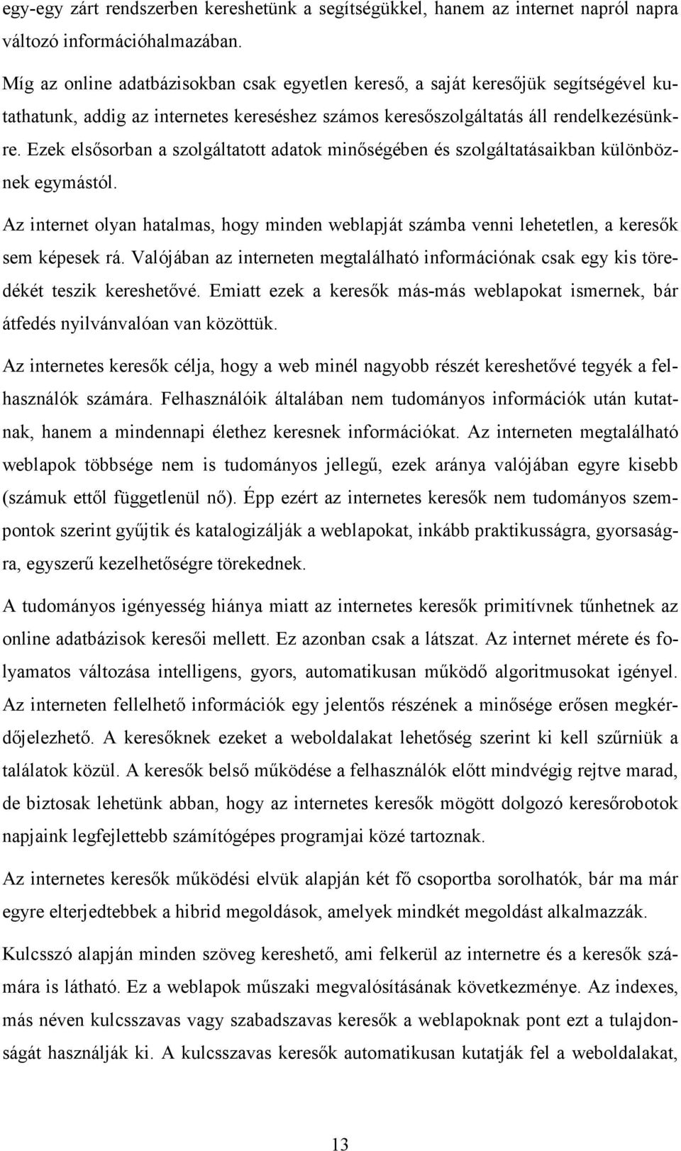 Ezek elsısorban a szolgáltatott adatok minıségében és szolgáltatásaikban különböznek egymástól. Az internet olyan hatalmas, hogy minden weblapját számba venni lehetetlen, a keresık sem képesek rá.