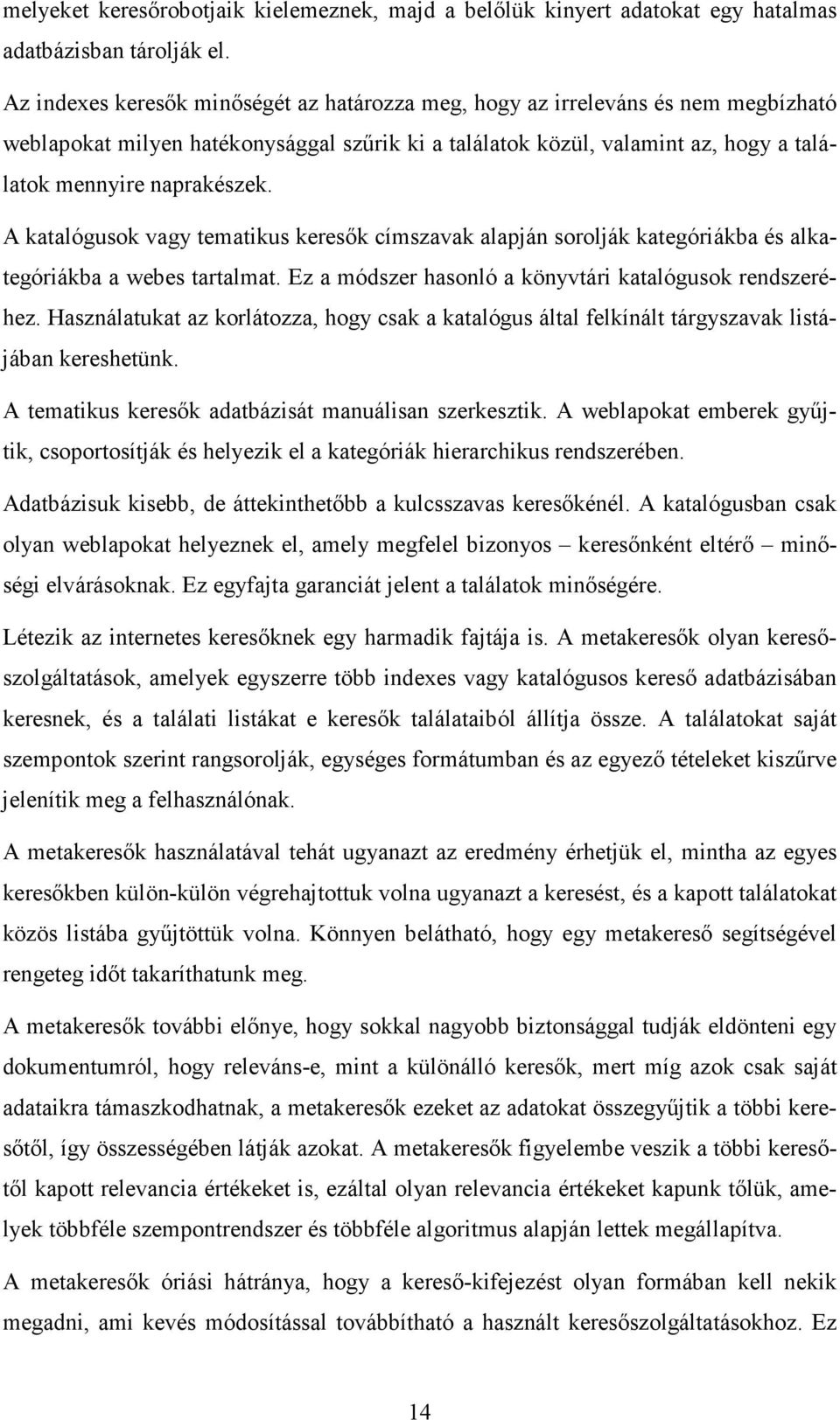 A katalógusok vagy tematikus keresık címszavak alapján sorolják kategóriákba és alkategóriákba a webes tartalmat. Ez a módszer hasonló a könyvtári katalógusok rendszeréhez.