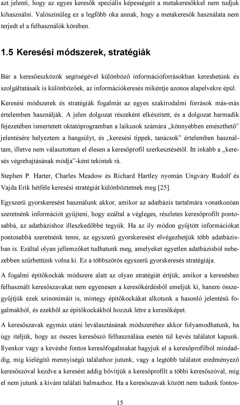 5 Keresési módszerek, stratégiák Bár a keresıeszközök segítségével különbözı információforrásokban kereshetünk és szolgáltatásaik is különbözıek, az információkeresés mikéntje azonos alapelvekre épül.