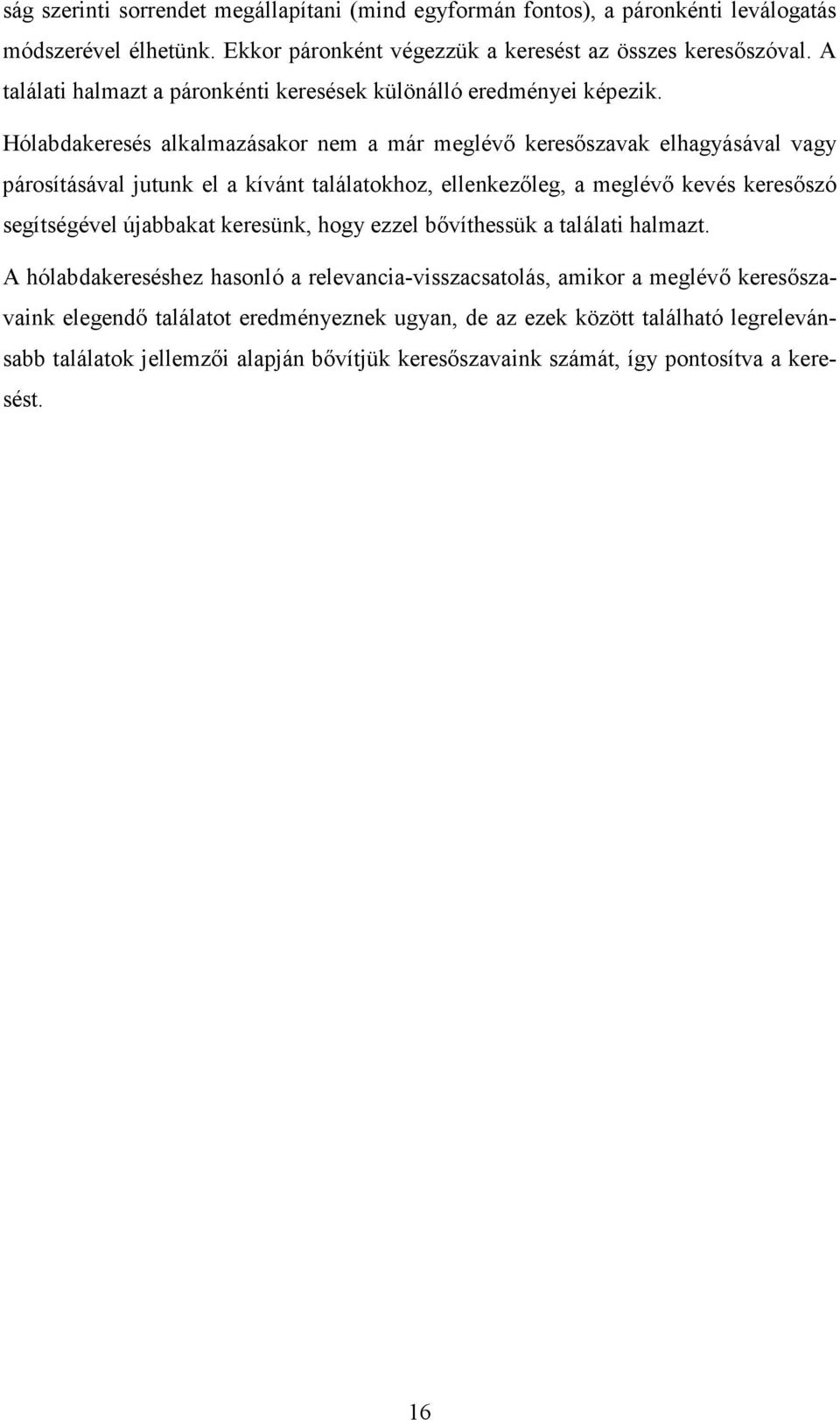 Hólabdakeresés alkalmazásakor nem a már meglévı keresıszavak elhagyásával vagy párosításával jutunk el a kívánt találatokhoz, ellenkezıleg, a meglévı kevés keresıszó segítségével