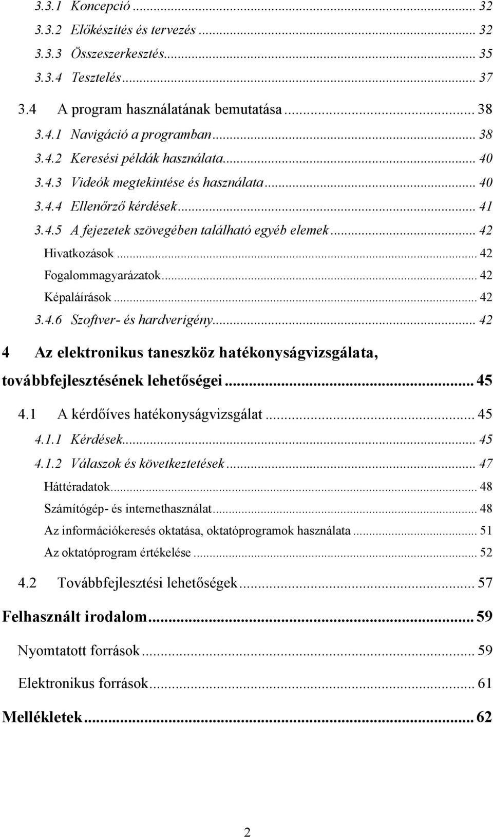 .. 42 3.4.6 Szoftver- és hardverigény... 42 4 Az elektronikus taneszköz hatékonyságvizsgálata, továbbfejlesztésének lehetıségei...45 4.1 A kérdıíves hatékonyságvizsgálat... 45 4.1.1 Kérdések... 45 4.1.2 Válaszok és következtetések.