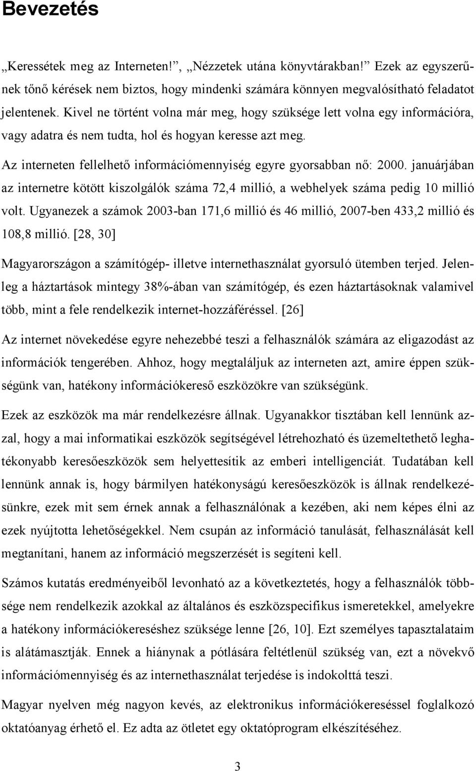 Az interneten fellelhetı információmennyiség egyre gyorsabban nı: 2000. januárjában az internetre kötött kiszolgálók száma 72,4 millió, a webhelyek száma pedig 10 millió volt.