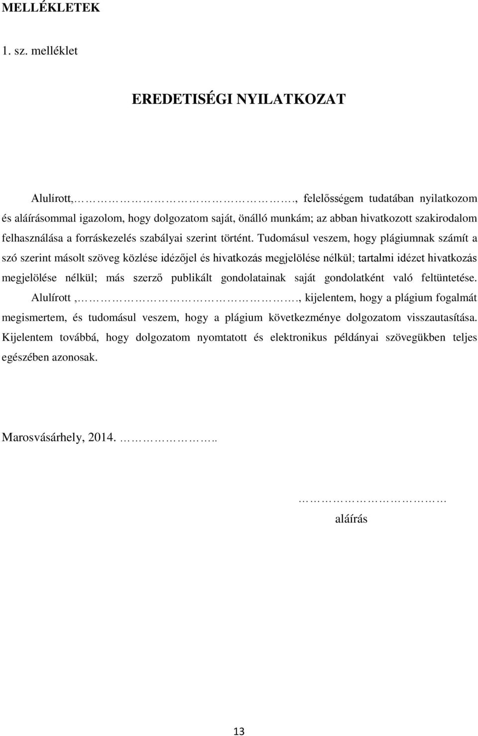 Tudomásul veszem, hogy plágiumnak számít a szó szerint másolt szöveg közlése idézőjel és hivatkozás megjelölése nélkül; tartalmi idézet hivatkozás megjelölése nélkül; más szerző publikált