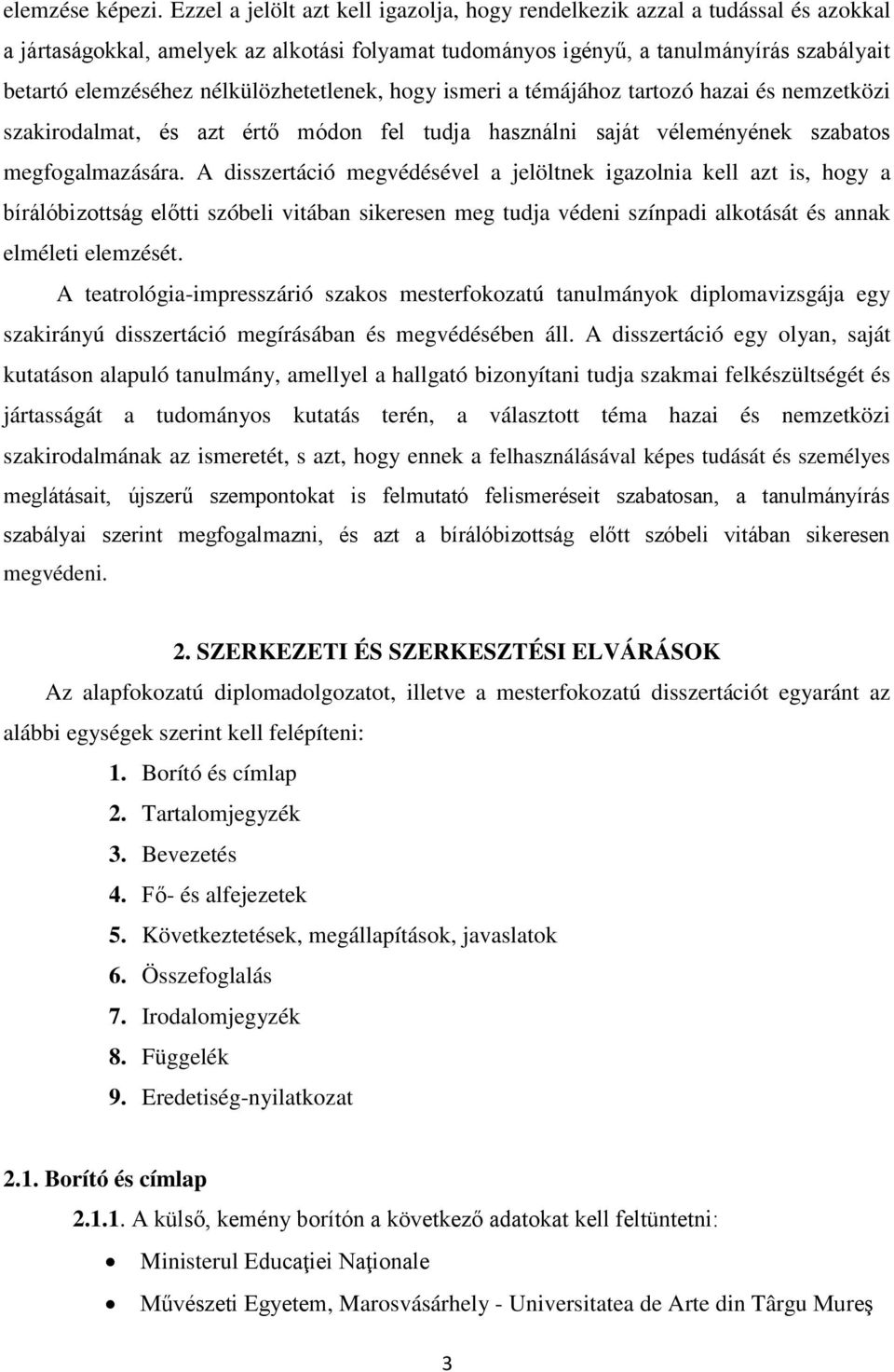 nélkülözhetetlenek, hogy ismeri a témájához tartozó hazai és nemzetközi szakirodalmat, és azt értő módon fel tudja használni saját véleményének szabatos megfogalmazására.