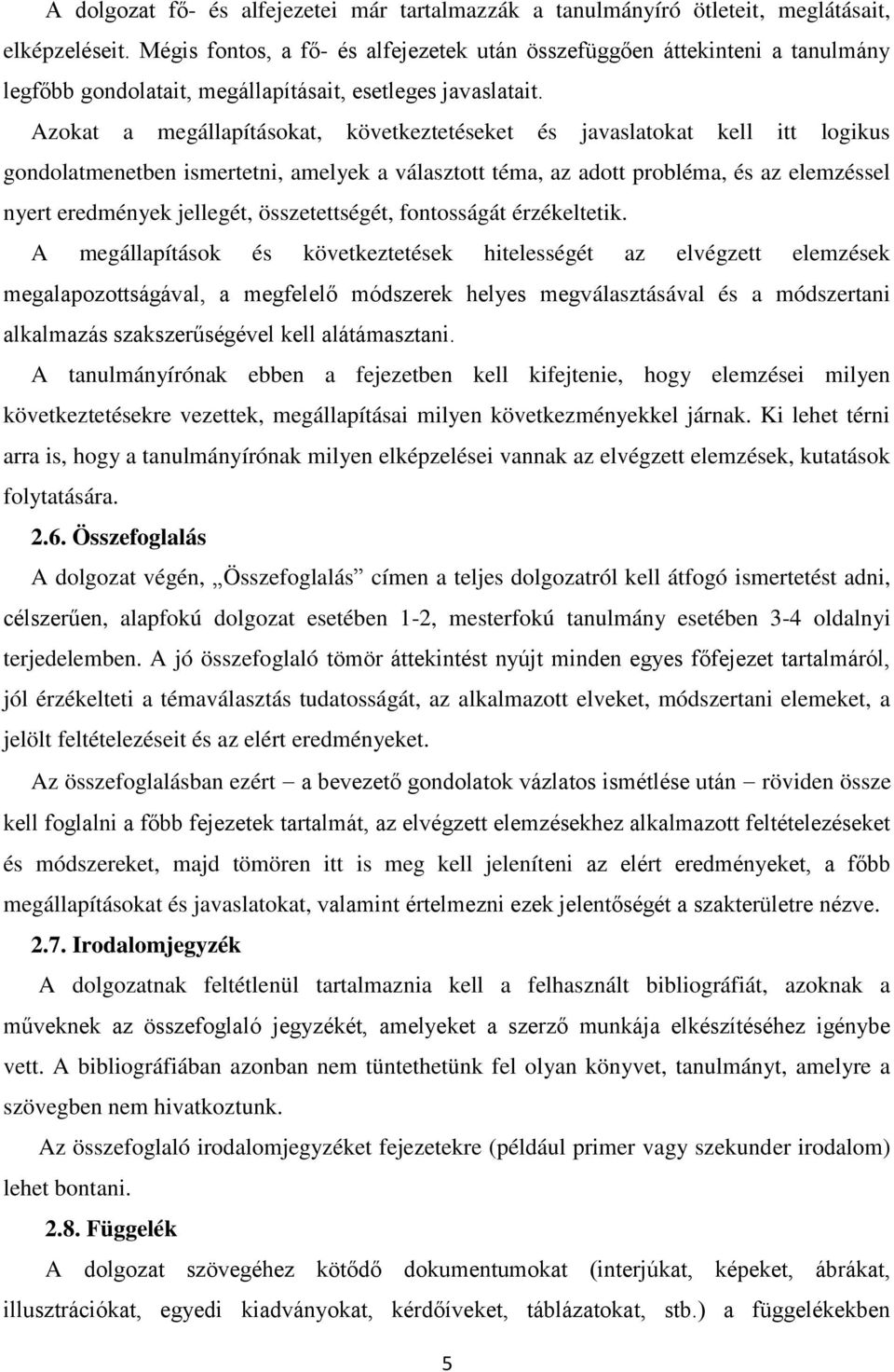 Azokat a megállapításokat, következtetéseket és javaslatokat kell itt logikus gondolatmenetben ismertetni, amelyek a választott téma, az adott probléma, és az elemzéssel nyert eredmények jellegét,