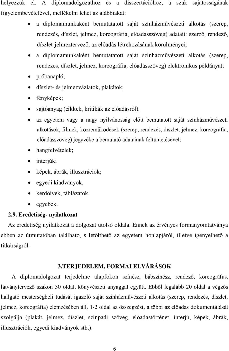 díszlet, jelmez, koreográfia, előadásszöveg) adatait: szerző, rendező, díszlet-jelmeztervező, az előadás létrehozásának körülményei; a diplomamunkaként bemutatatott saját színházművészeti alkotás