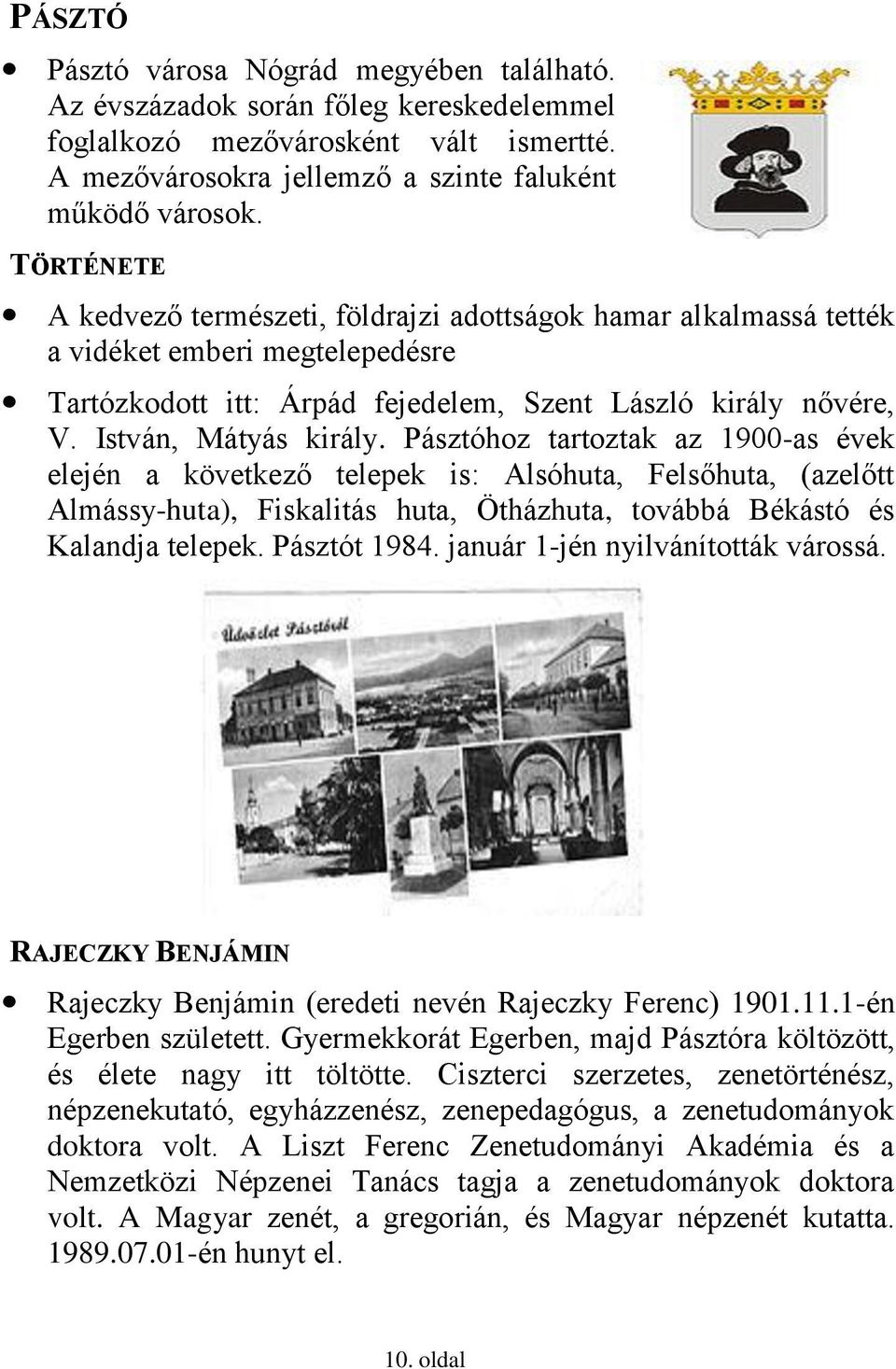 Pásztóhoz tartoztak az 1900-as évek elején a következő telepek is: Alsóhuta, Felsőhuta, (azelőtt Almássy-huta), Fiskalitás huta, Ötházhuta, továbbá Békástó és Kalandja telepek. Pásztót 1984.