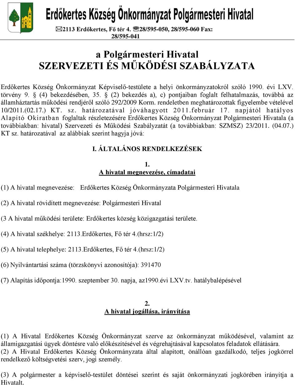 törvény 9. (4) bekezdésében, 35. (2) bekezdés a), c) pontjaiban foglalt felhatalmazás, továbbá az államháztartás működési rendjéről szóló 292/2009 Korm.