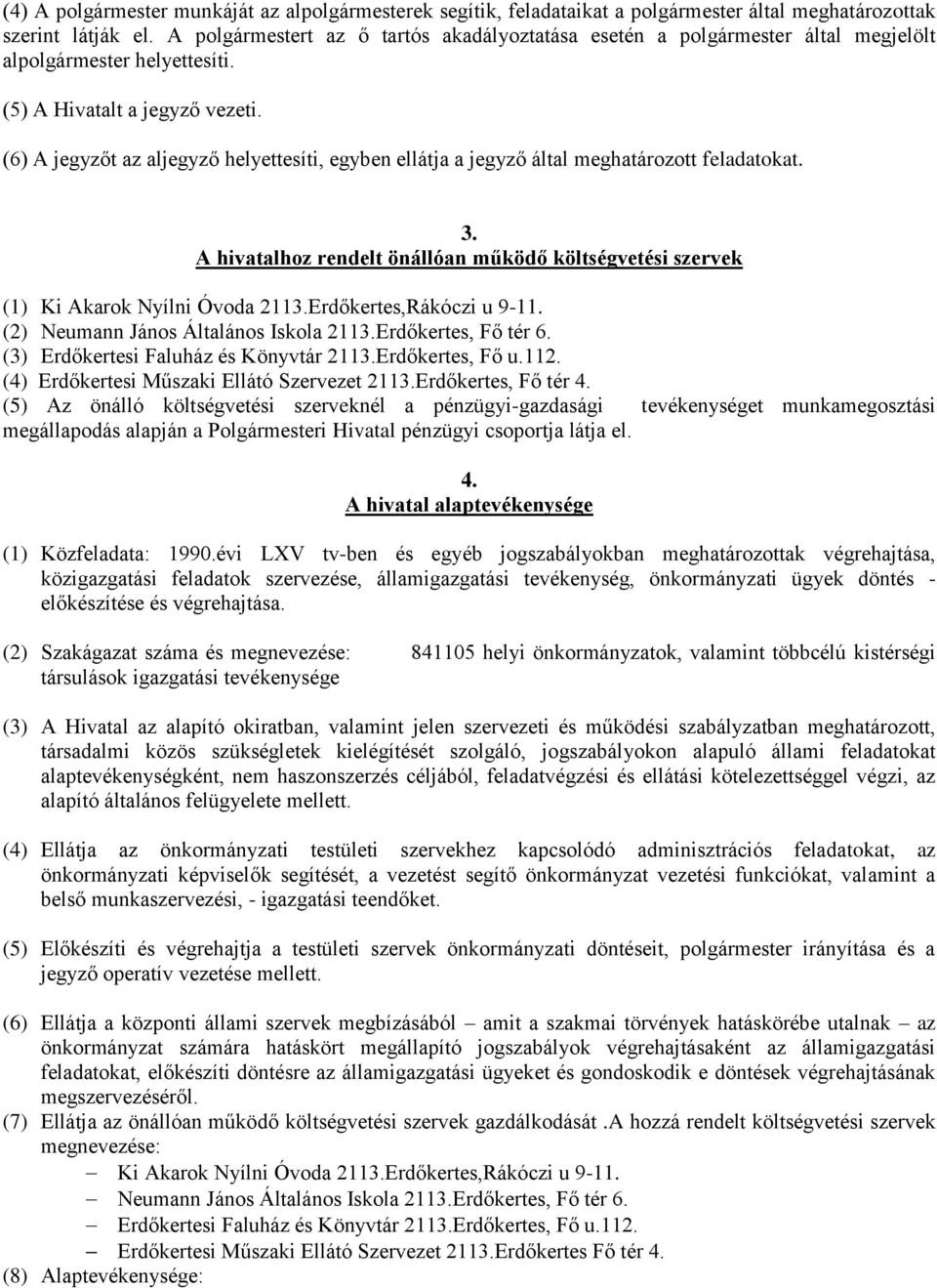 (6) A jegyzőt az aljegyző helyettesíti, egyben ellátja a jegyző által meghatározott feladatokat. 3. A hivatalhoz rendelt önállóan működő költségvetési szervek (1) Ki Akarok Nyílni Óvoda 2113.