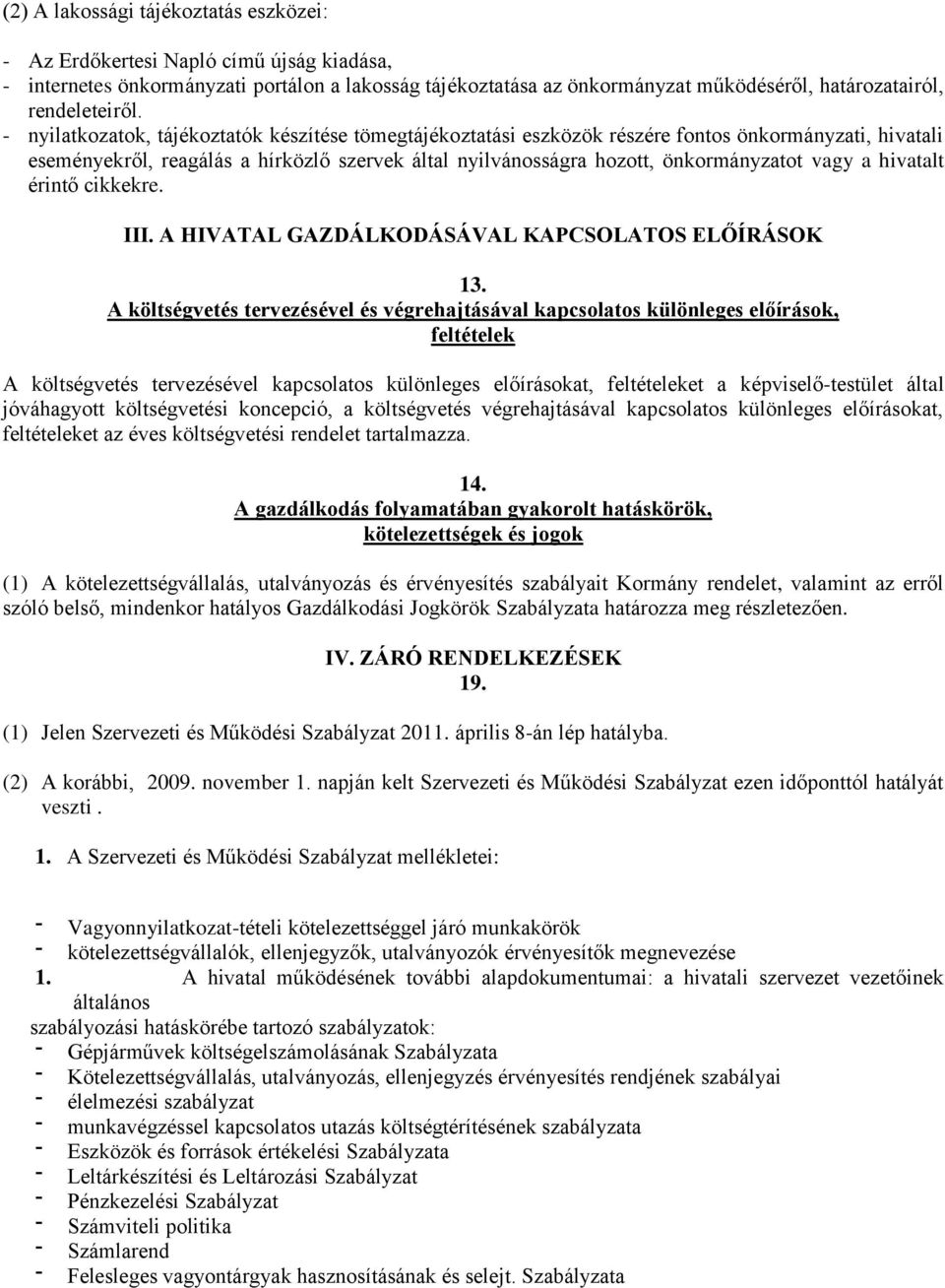 - nyilatkozatok, tájékoztatók készítése tömegtájékoztatási eszközök részére fontos önkormányzati, hivatali eseményekről, reagálás a hírközlő szervek által nyilvánosságra hozott, önkormányzatot vagy a