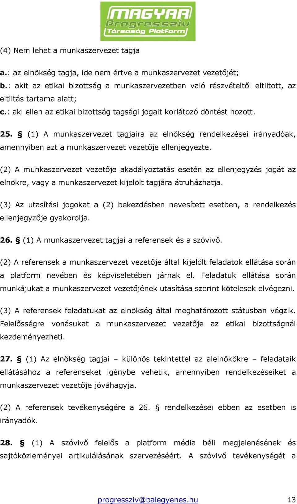 (1) A munkaszervezet tagjaira az elnökség rendelkezései irányadóak, amennyiben azt a munkaszervezet vezetője ellenjegyezte.