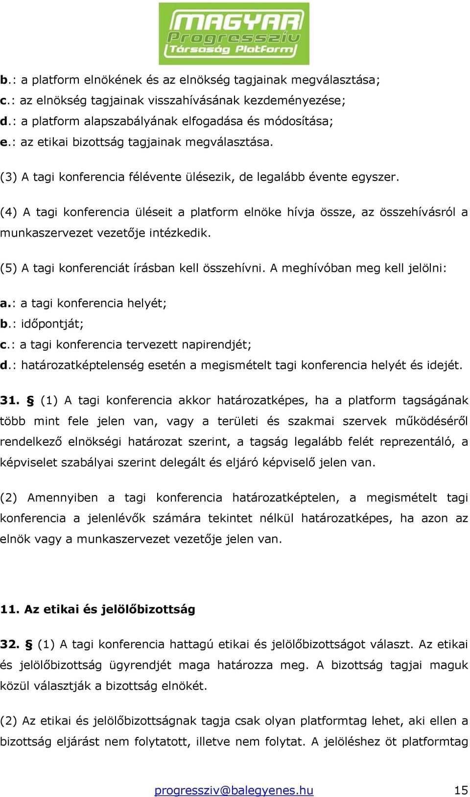 (4) A tagi konferencia üléseit a platform elnöke hívja össze, az összehívásról a munkaszervezet vezetője intézkedik. (5) A tagi konferenciát írásban kell összehívni. A meghívóban meg kell jelölni: a.