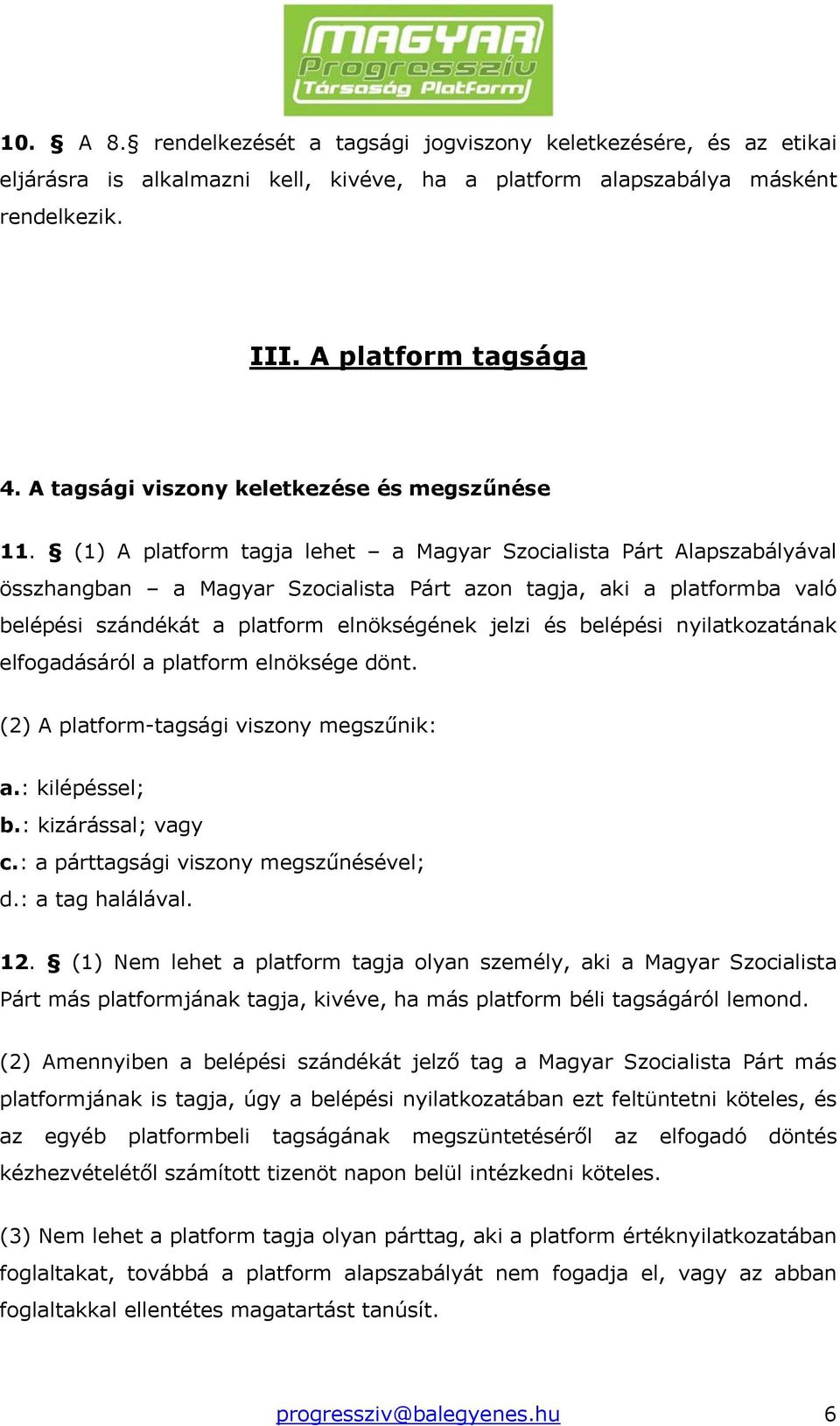 (1) A platform tagja lehet a Magyar Szocialista Párt Alapszabályával összhangban a Magyar Szocialista Párt azon tagja, aki a platformba való belépési szándékát a platform elnökségének jelzi és