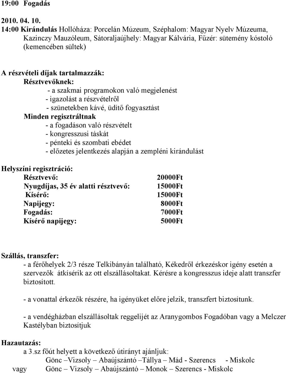 tartalmazzák: Résztvevőknek: - a szakmai programokon való megjelenést - igazolást a részvételről - szünetekben kávé, üdítő fogyasztást Minden regisztráltnak - a fogadáson való részvételt -