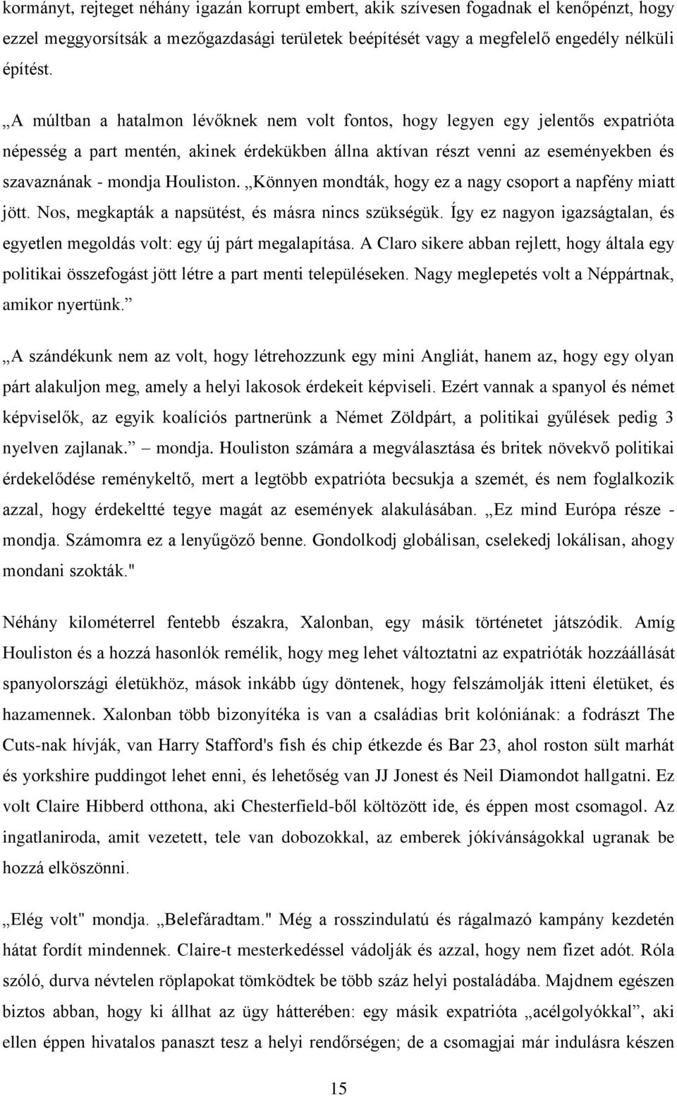 Houliston. Könnyen mondták, hogy ez a nagy csoport a napfény miatt jött. Nos, megkapták a napsütést, és másra nincs szükségük.